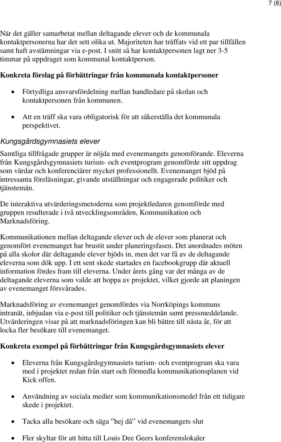 Konkreta förslag på förbättringar från kommunala kontaktpersoner Förtydliga ansvarsfördelning mellan handledare på skolan och kontaktpersonen från kommunen.