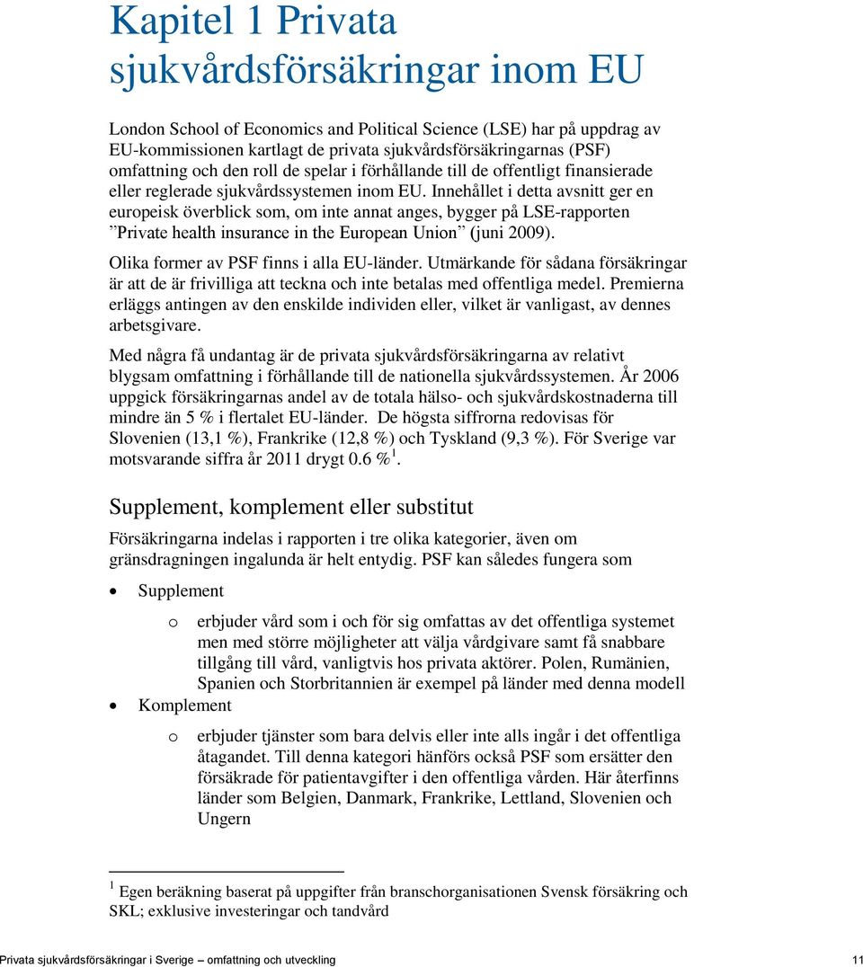 Innehållet i detta avsnitt ger en europeisk överblick som, om inte annat anges, bygger på LSE-rapporten Private health insurance in the European Union (juni 2009).