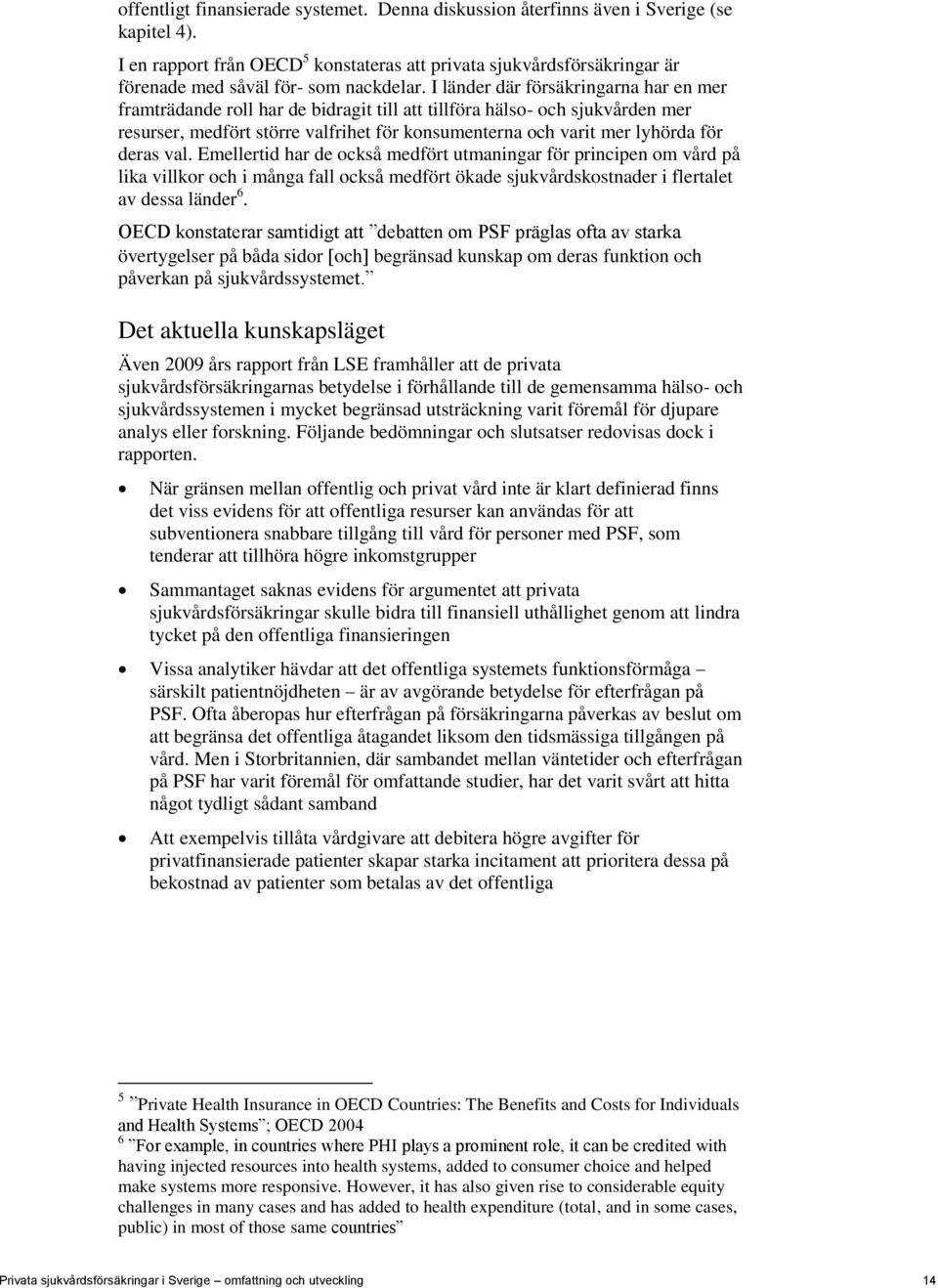 I länder där försäkringarna har en mer framträdande roll har de bidragit till att tillföra hälso- och sjukvården mer resurser, medfört större valfrihet för konsumenterna och varit mer lyhörda för