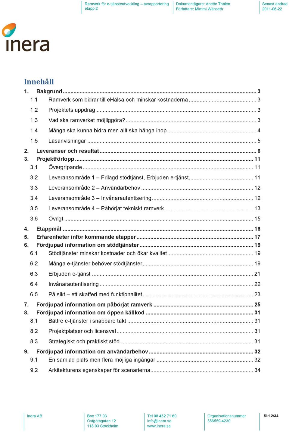 .. 12 3.4 Leveransområde 3 Invånarautentisering... 12 3.5 Leveransområde 4 Påbörjat tekniskt ramverk... 13 3.6 Övrigt... 15 4. Etappmål... 16 5. Erfarenheter inför kommande etapper... 17 6.