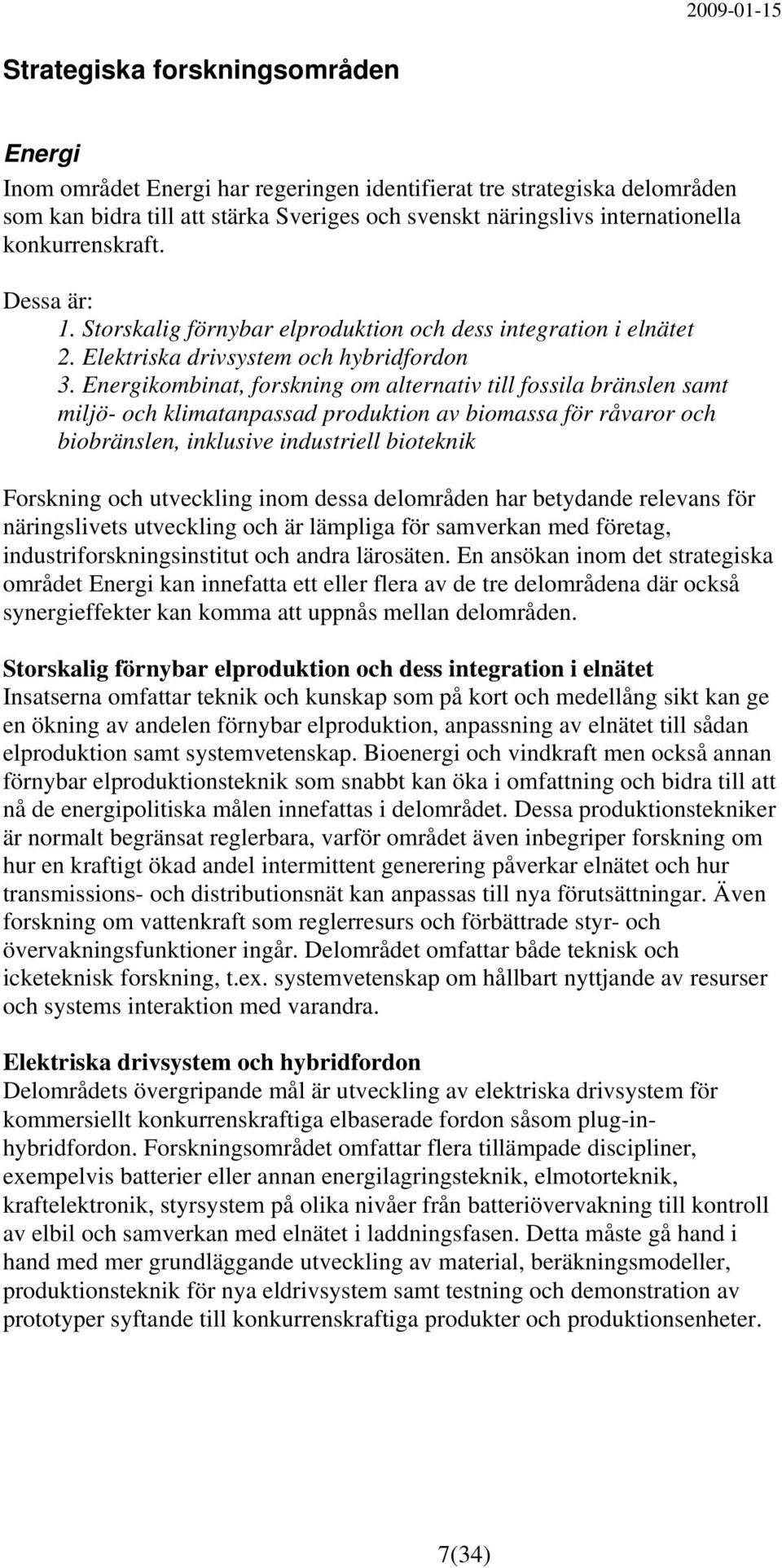 Energikombinat, forskning om alternativ till fossila bränslen samt miljö- och klimatanpassad produktion av biomassa för råvaror och biobränslen, inklusive industriell bioteknik Forskning och