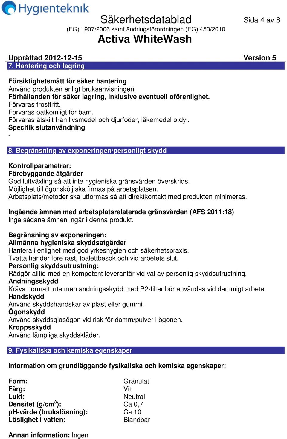 Specifik slutanvändning 8. Begränsning av exponeringen/personligt skydd Kontrollparametrar: Förebyggande åtgärder God luftväxling så att inte hygieniska gränsvärden överskrids.