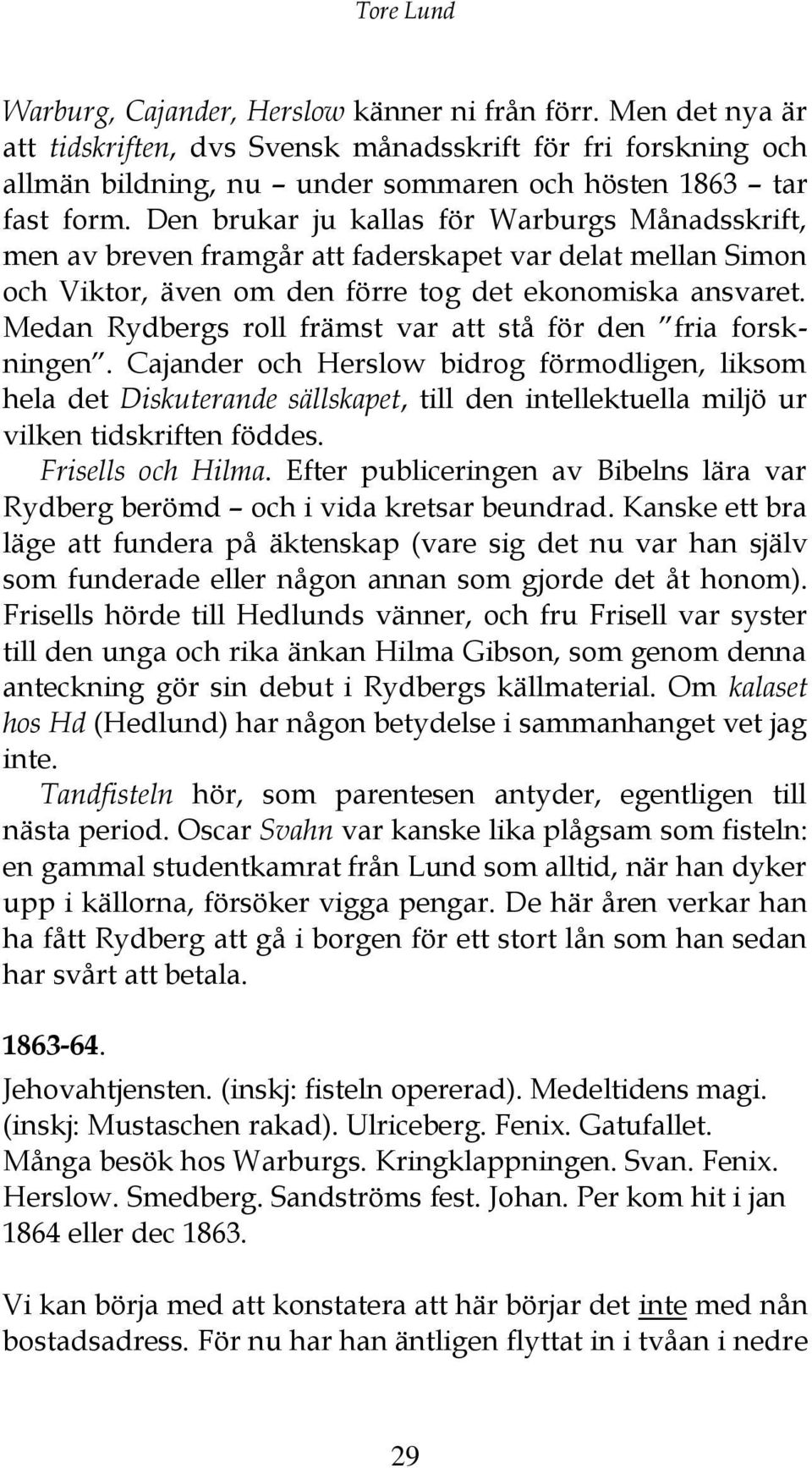 Den brukar ju kallas för Warburgs Månadsskrift, men av breven framgår att faderskapet var delat mellan Simon och Viktor, även om den förre tog det ekonomiska ansvaret.