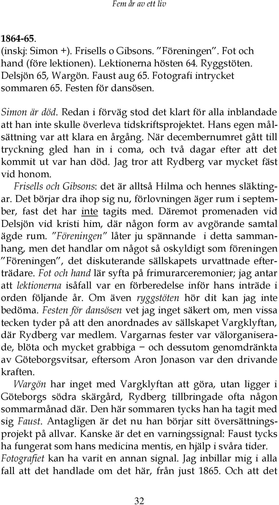 Hans egen målsättning var att klara en årgång. När decembernumret gått till tryckning gled han in i coma, och två dagar efter att det kommit ut var han död.