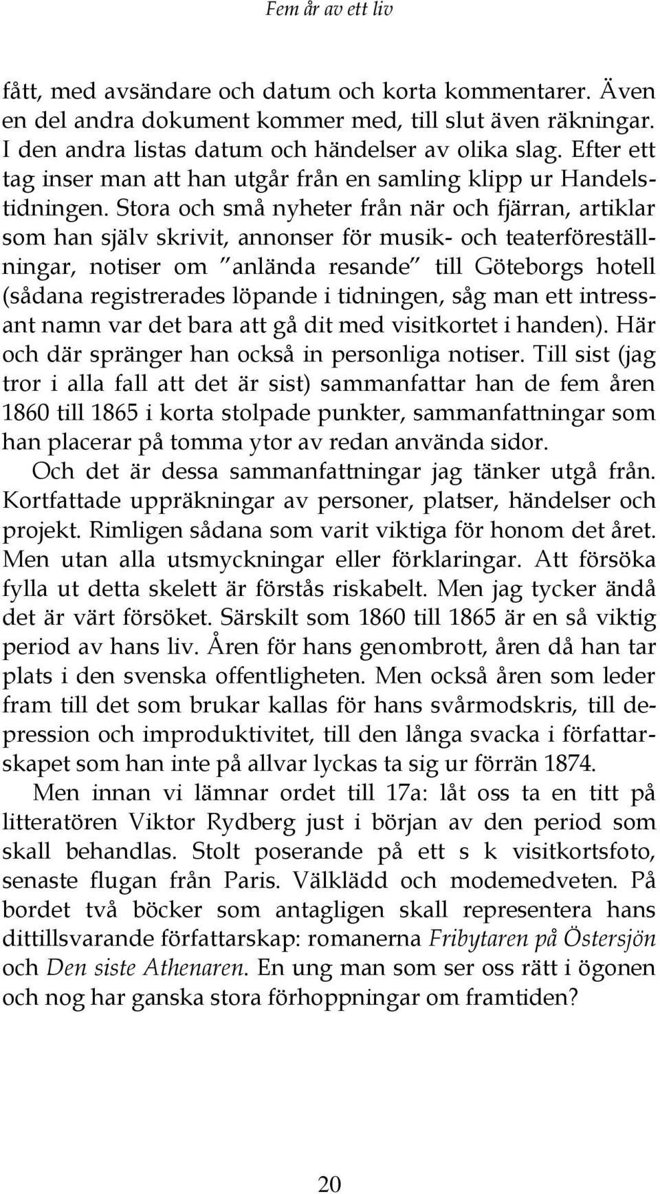 Stora och små nyheter från när och fjärran, artiklar som han själv skrivit, annonser för musik- och teaterföreställningar, notiser om anlända resande till Göteborgs hotell (sådana registrerades