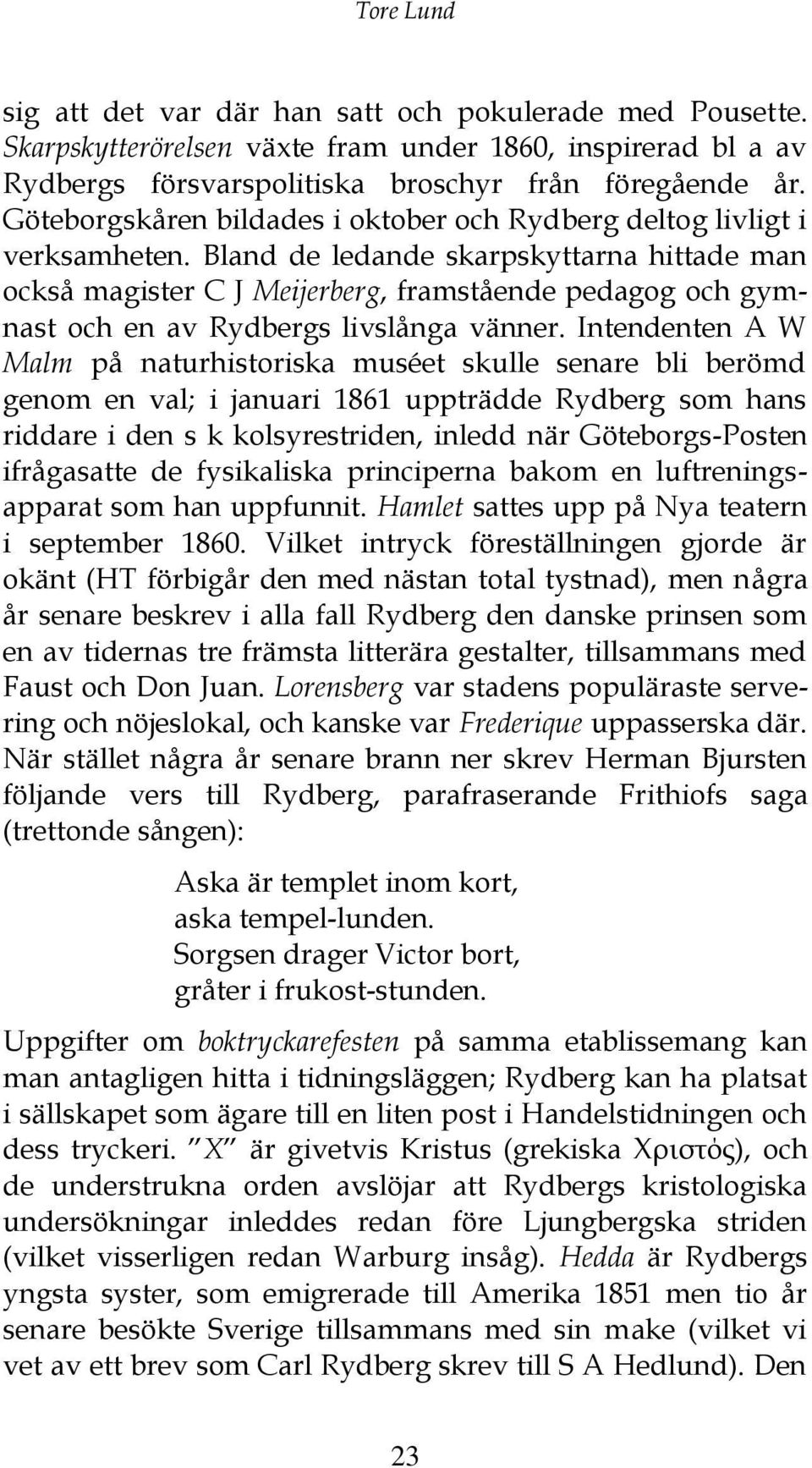 Bland de ledande skarpskyttarna hittade man också magister C J Meijerberg, framstående pedagog och gymnast och en av Rydbergs livslånga vänner.