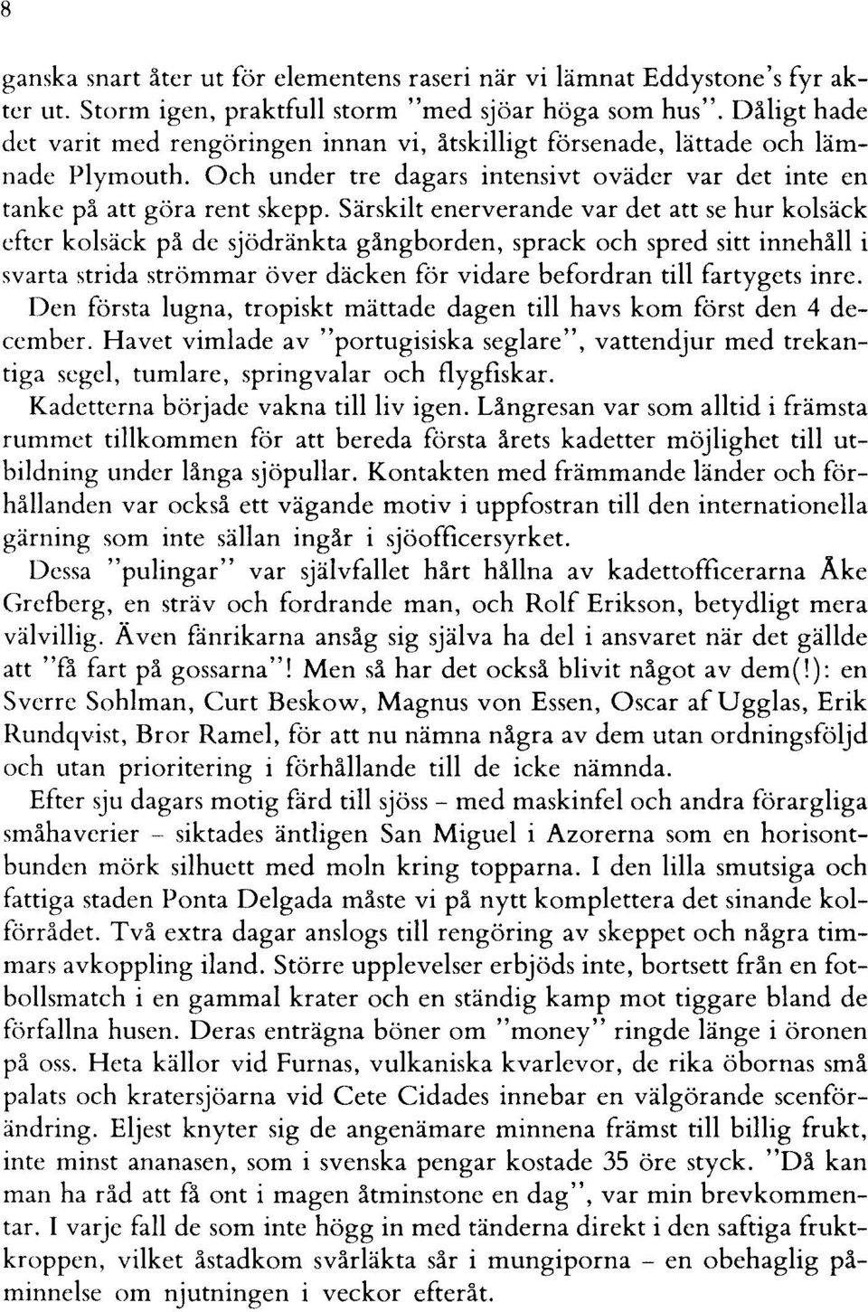 Särskilt enerverande var det att se hur kolsäck efter kolsäck på de sjödränkta gångborden, sprack och spred sitt innehåll i svarta strida strömmar över däcken för vidare befordran till fartygets inre.