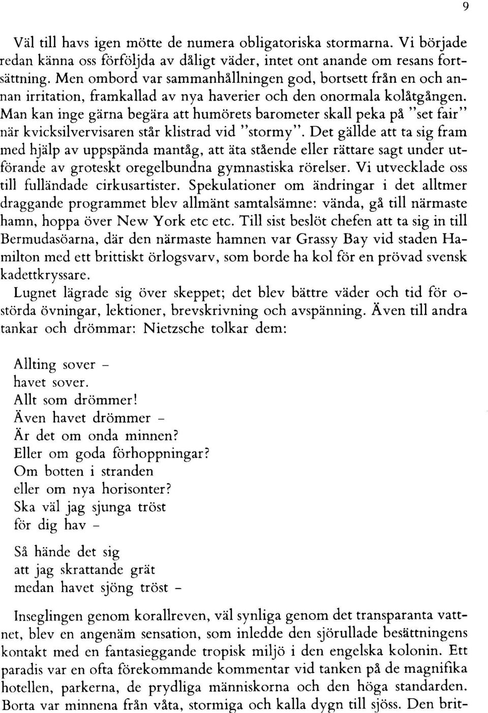 Man kan inge gärna begära att humörets barometer skall peka på "set fair" när kvicksilvervisaren står klistrad vid "stormy".