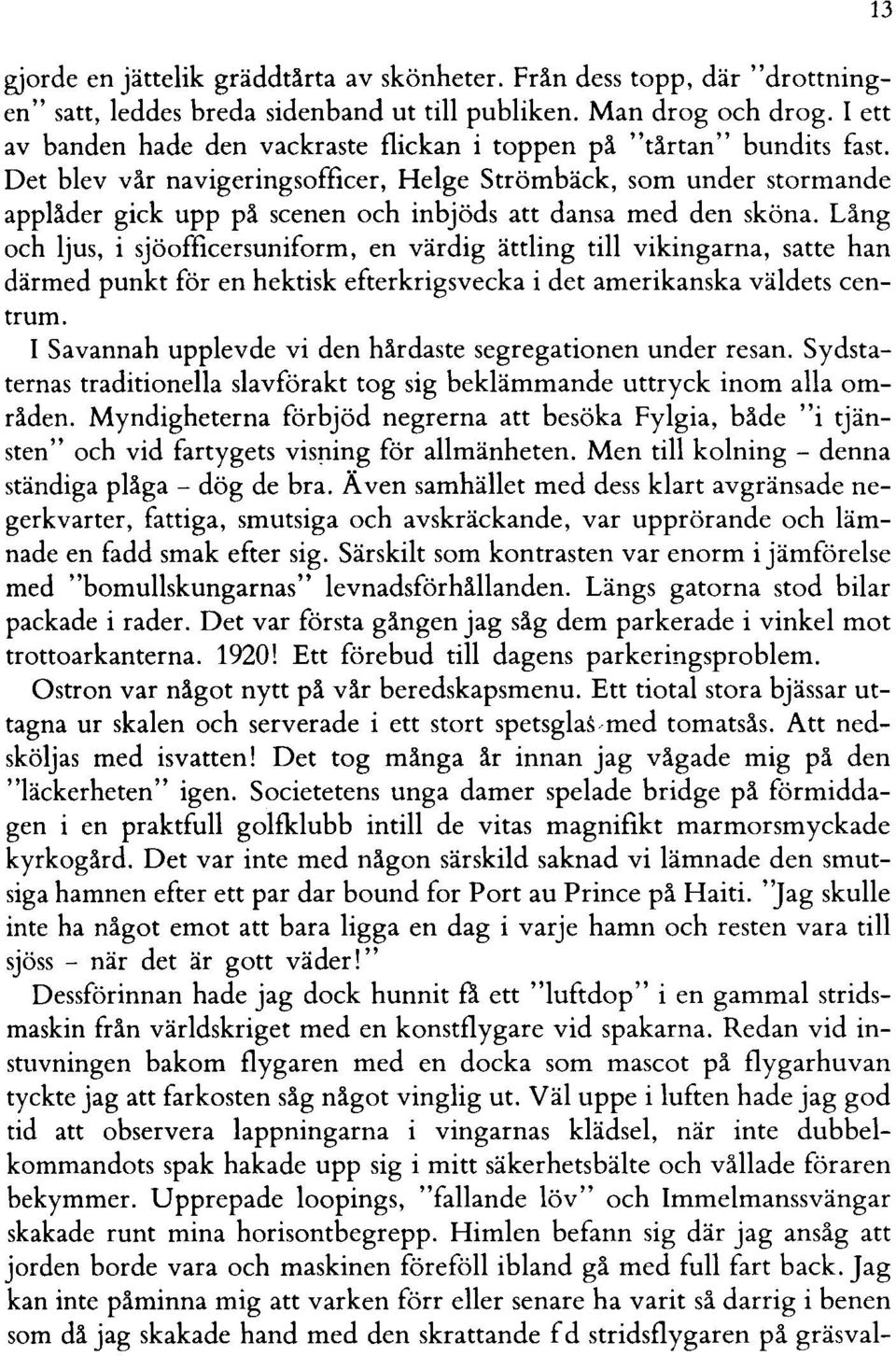 Det blev vår navigeringsofficer, Helge Strömbäck, som under stormande applåder gick upp på scenen och inbjöds att dansa med den sköna.