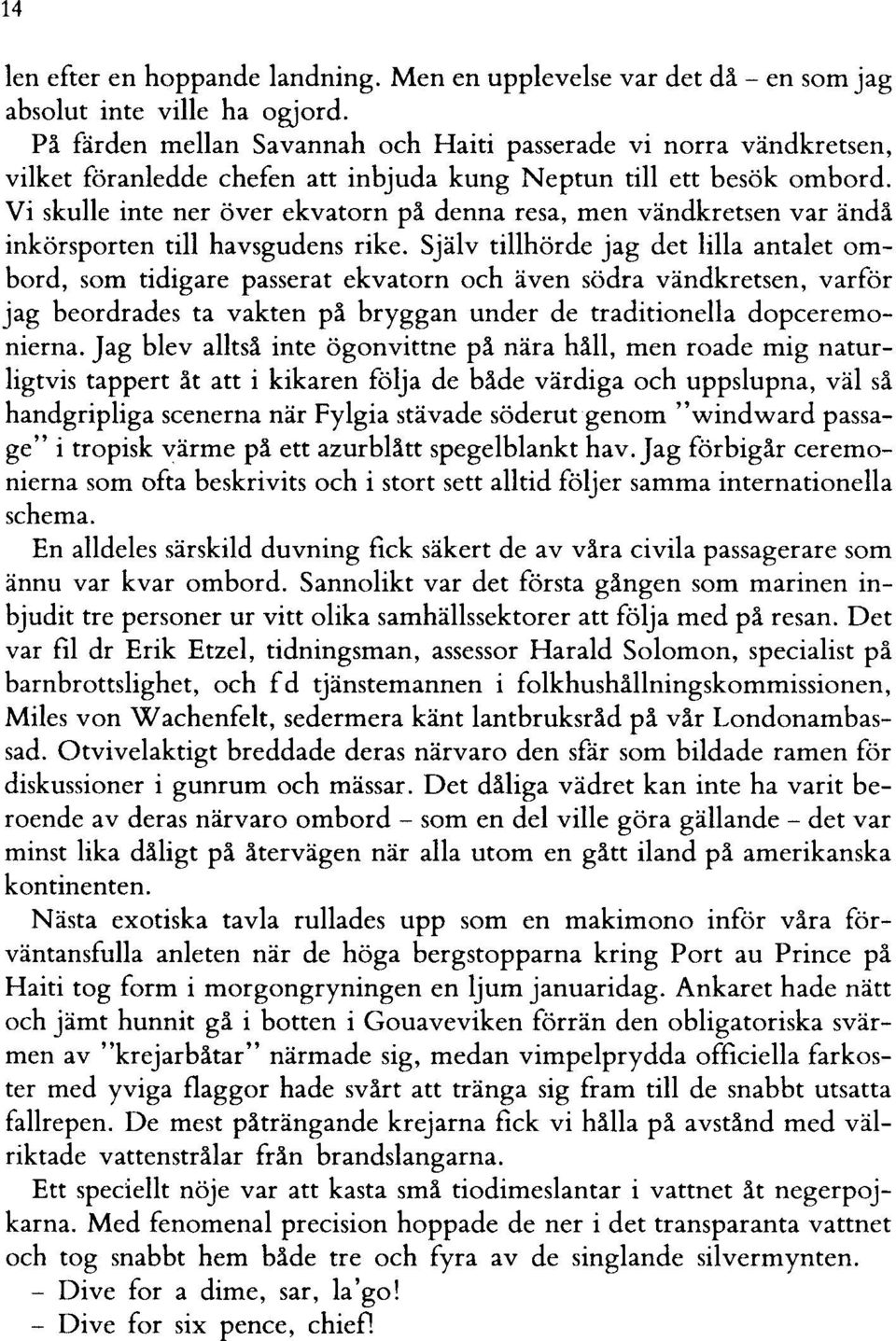 Vi skulle inte ner över ekvatorn på denna resa, men vändkretsen var ändå inkörsporten till havsgudens rike.