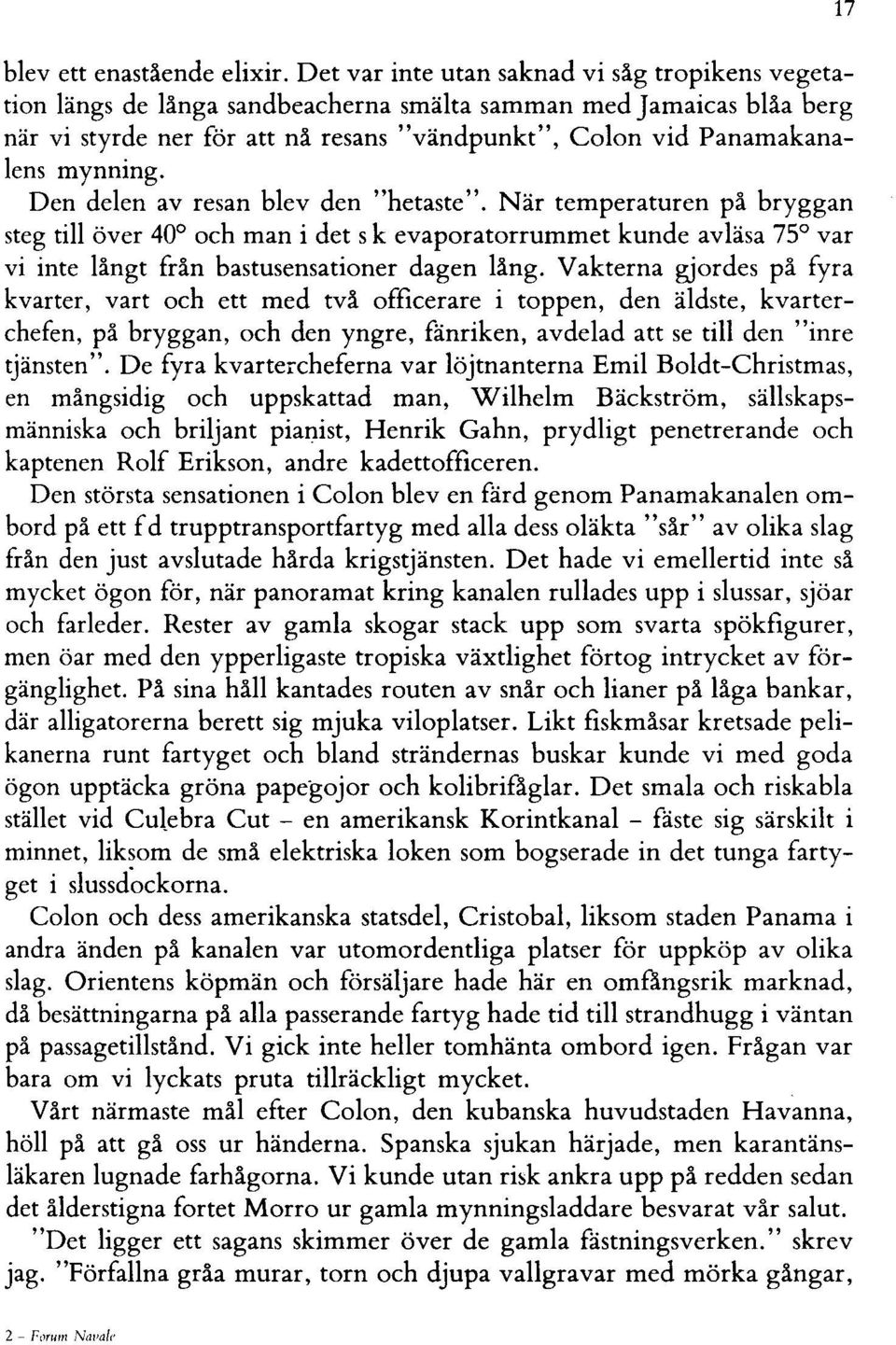 mynning. Den delen av resan blev den "hetaste". När temperaturen på bryggan steg till över 40 och man i det s k evaporatorrummet kunde avläsa 75 var vi inte långt från bastusensationer dagen lång.