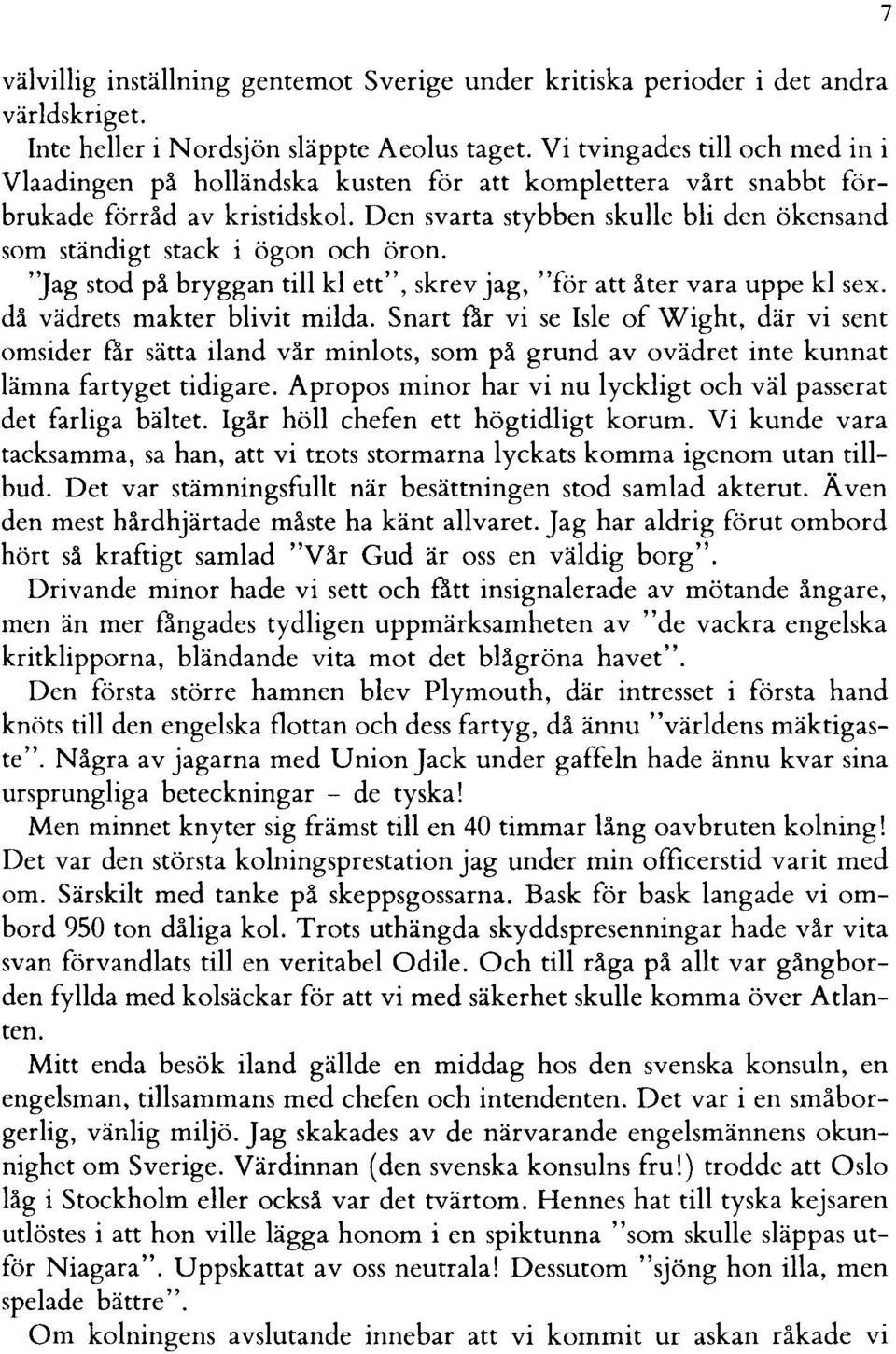 Den svarta stybben skulle bli den ökensand som ständigt stack i ögon och öron. "Jag stod på bryggan till kl ett", skrev jag, "för att åter vara uppe kl sex. då vädrets makter blivit milda.