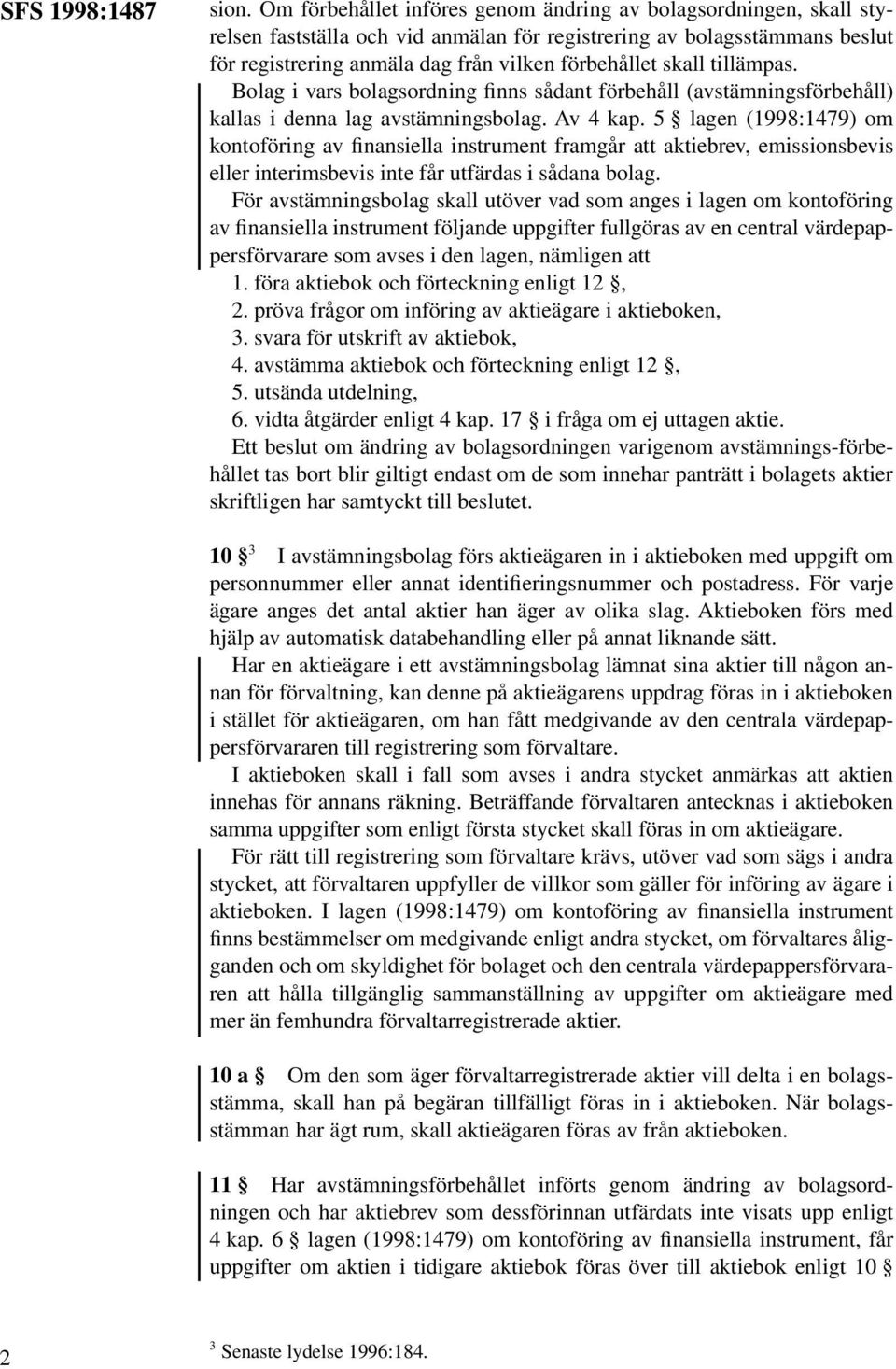 tillämpas. Bolag i vars bolagsordning finns sådant förbehåll (avstämningsförbehåll) kallas i denna lag avstämningsbolag. Av 4 kap.