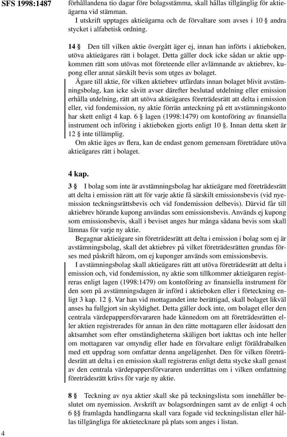 14 Den till vilken aktie övergått äger ej, innan han införts i aktieboken, utöva aktieägares rätt i bolaget.