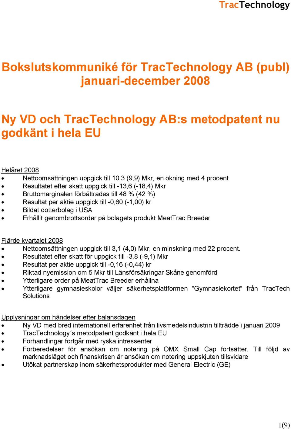 Erhållit genombrottsorder på bolagets produkt MeatTrac Breeder Fjärde kvartalet 2008 Nettoomsättningen uppgick till 3,1 (4,0) Mkr, en minskning med 22 procent.