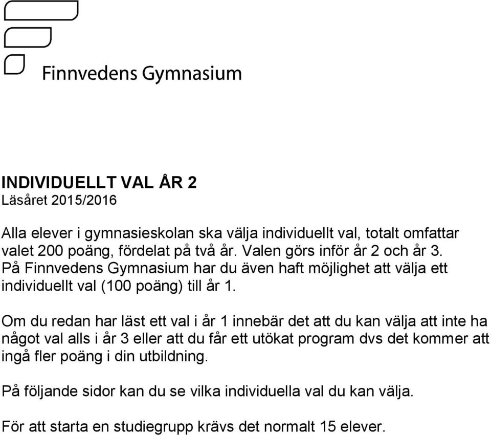 Om du redan har läst ett val i år 1 innebär det att du kan välja att inte ha något val alls i år 3 eller att du får ett utökat program dvs det