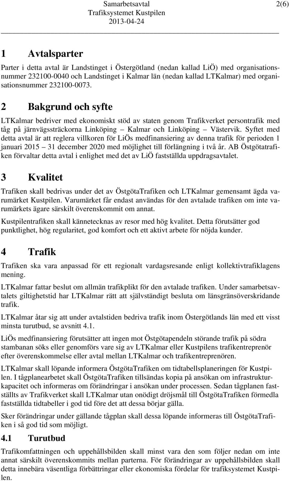 2 Bakgrund och syfte LTKalmar bedriver med ekonomiskt stöd av staten genom Trafikverket persontrafik med tåg på järnvägssträckorna Linköping Kalmar och Linköping Västervik.