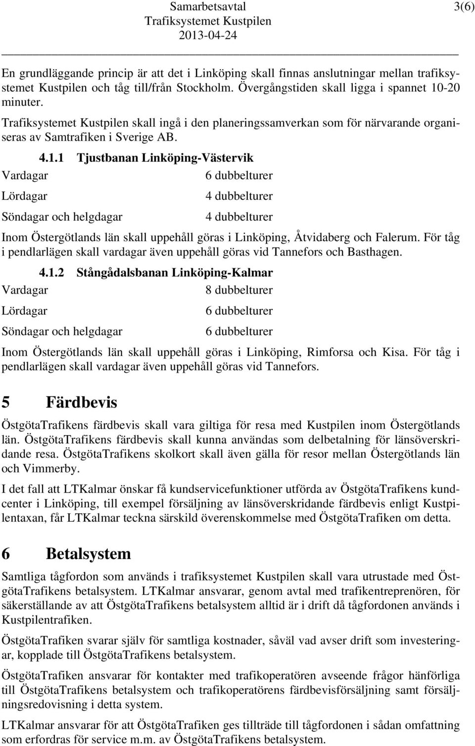 -20 minuter. skall ingå i den planeringssamverkan som för närvarande organiseras av Samtrafiken i Sverige AB. 4.1.