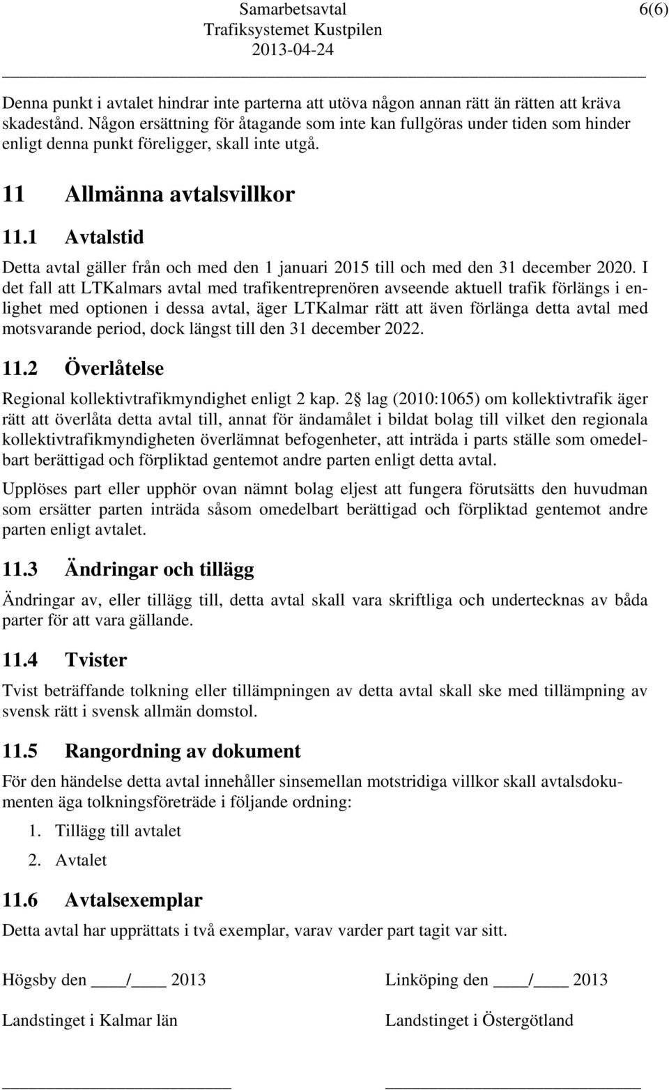 1 Avtalstid Detta avtal gäller från och med den 1 januari 2015 till och med den 31 december 2020.