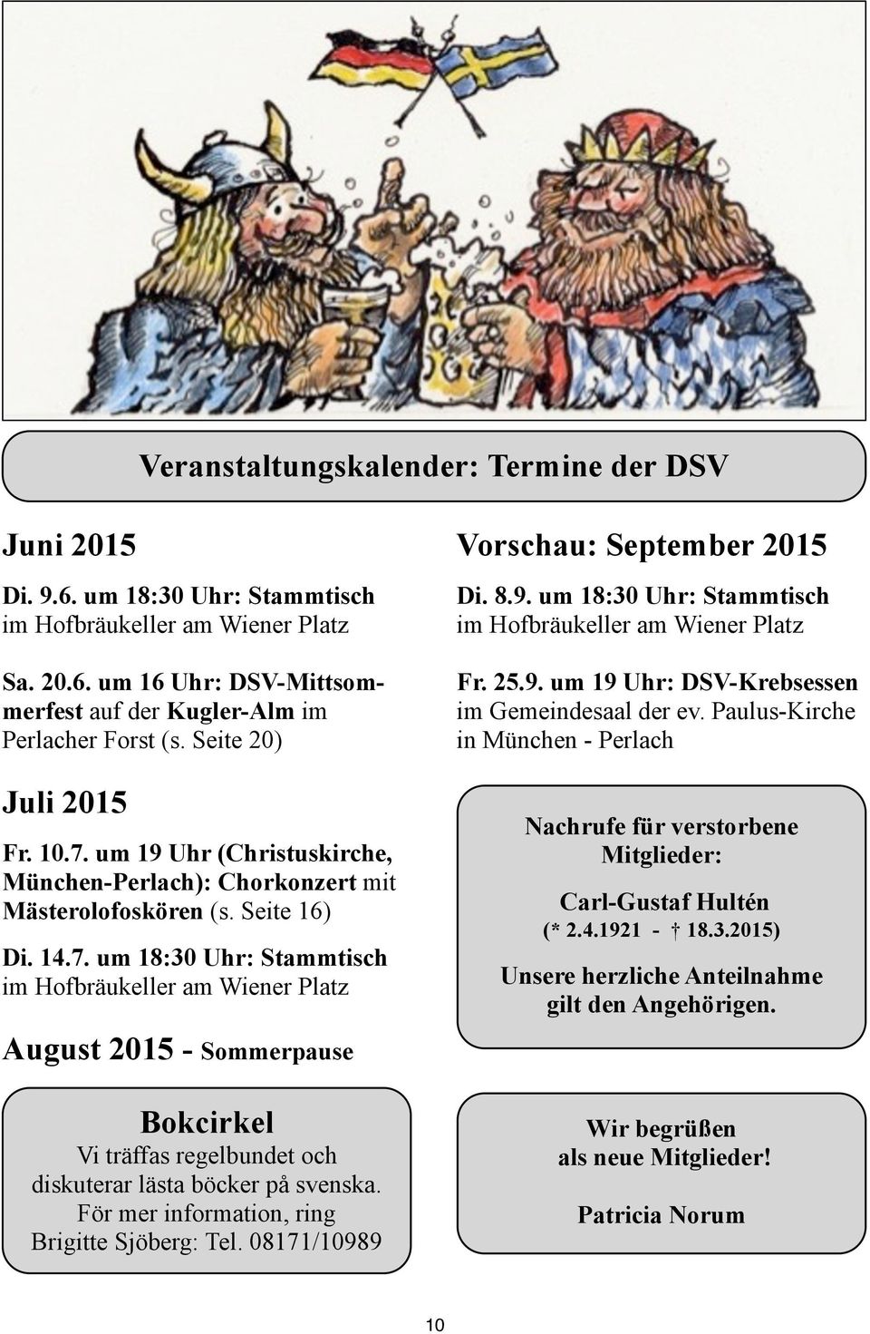 För mer information, ring Brigitte Sjöberg: Tel. 08171/10989 Vorschau: September 2015 Di. 8.9. um 18:30 Uhr: Stammtisch im Hofbräukeller am Wiener Platz Fr. 25.9. um 19 Uhr: DSV-Krebsessen im Gemeindesaal der ev.