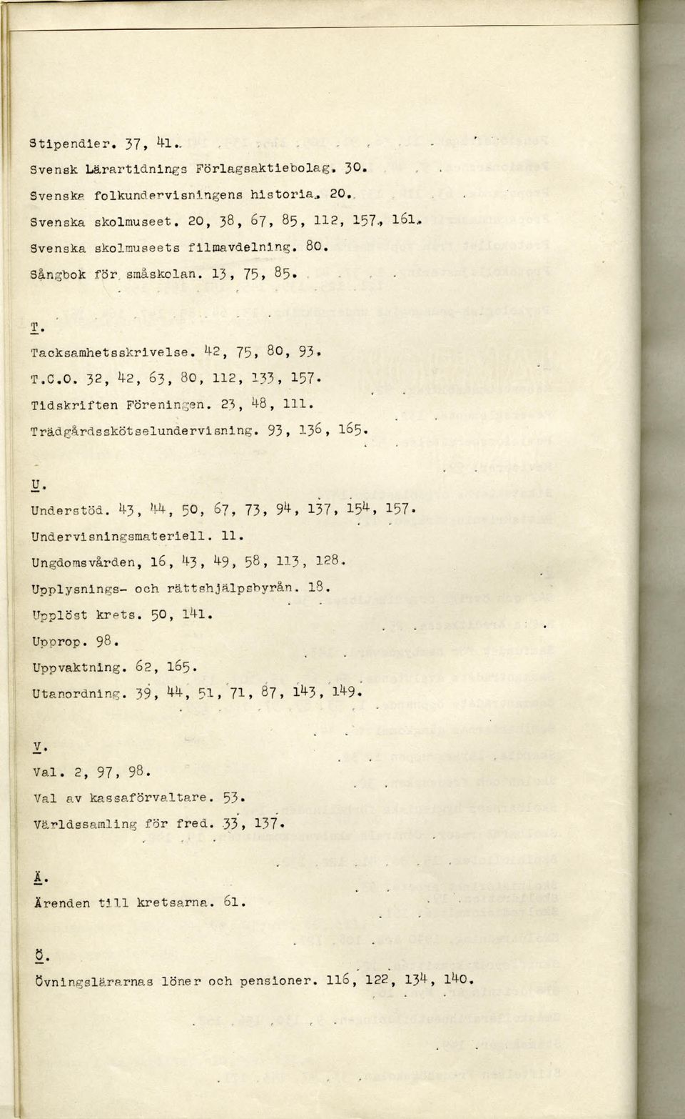 Understöd. 43, 44, Ö, 67, 73, 94, 137, 15*» 157- Undervisningsmateriel!. 11. Ungdomsvården, 16, 43, 49, 58, 113, 128. Upplysnings- och rättshjälpsbyrån. 18. Upplöst krpts. 50, 141. Upprop. 98.