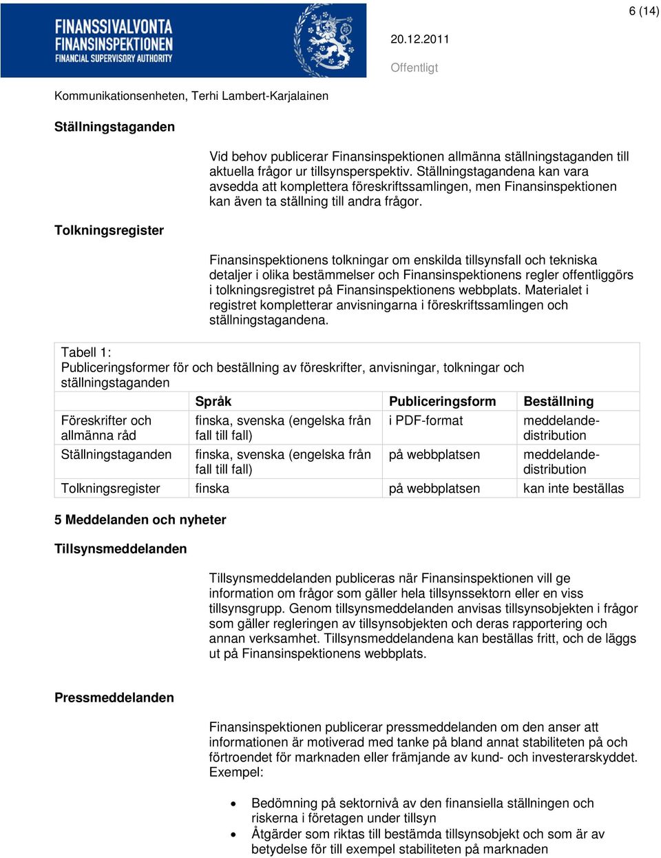 Finansinspektionens tolkningar om enskilda tillsynsfall och tekniska detaljer i olika bestämmelser och Finansinspektionens regler offentliggörs i tolkningsregistret på Finansinspektionens webbplats.