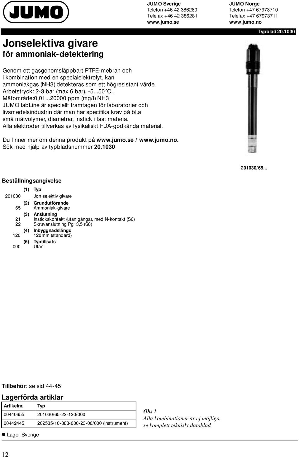 Mätområde:0,01...20000 ppm (mg/l) NH3 JUMO labline är speciellt framtagen för laboratorier och livsmedelsindustrin där man har specifika krav på bl.a små mätvolymer, diametrar, instick i fast materia.