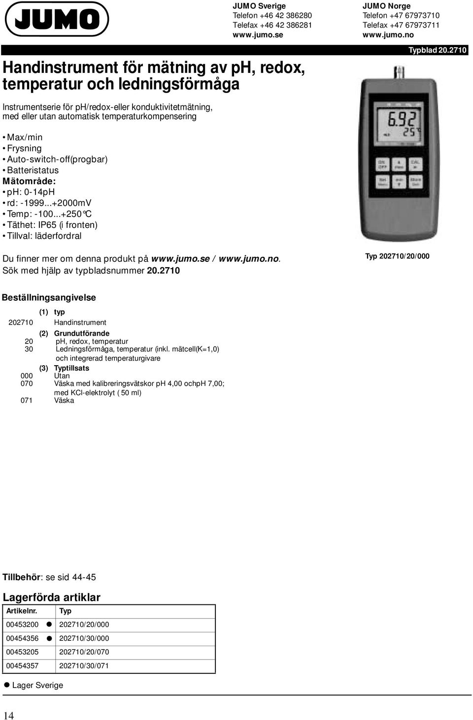 ..+2000mV Temp: -100...+250 C Täthet: IP65 (i fronten) Tillval: läderfordral Du finner mer om denna produkt på /. Sök med hjälp av typbladsnummer 20.