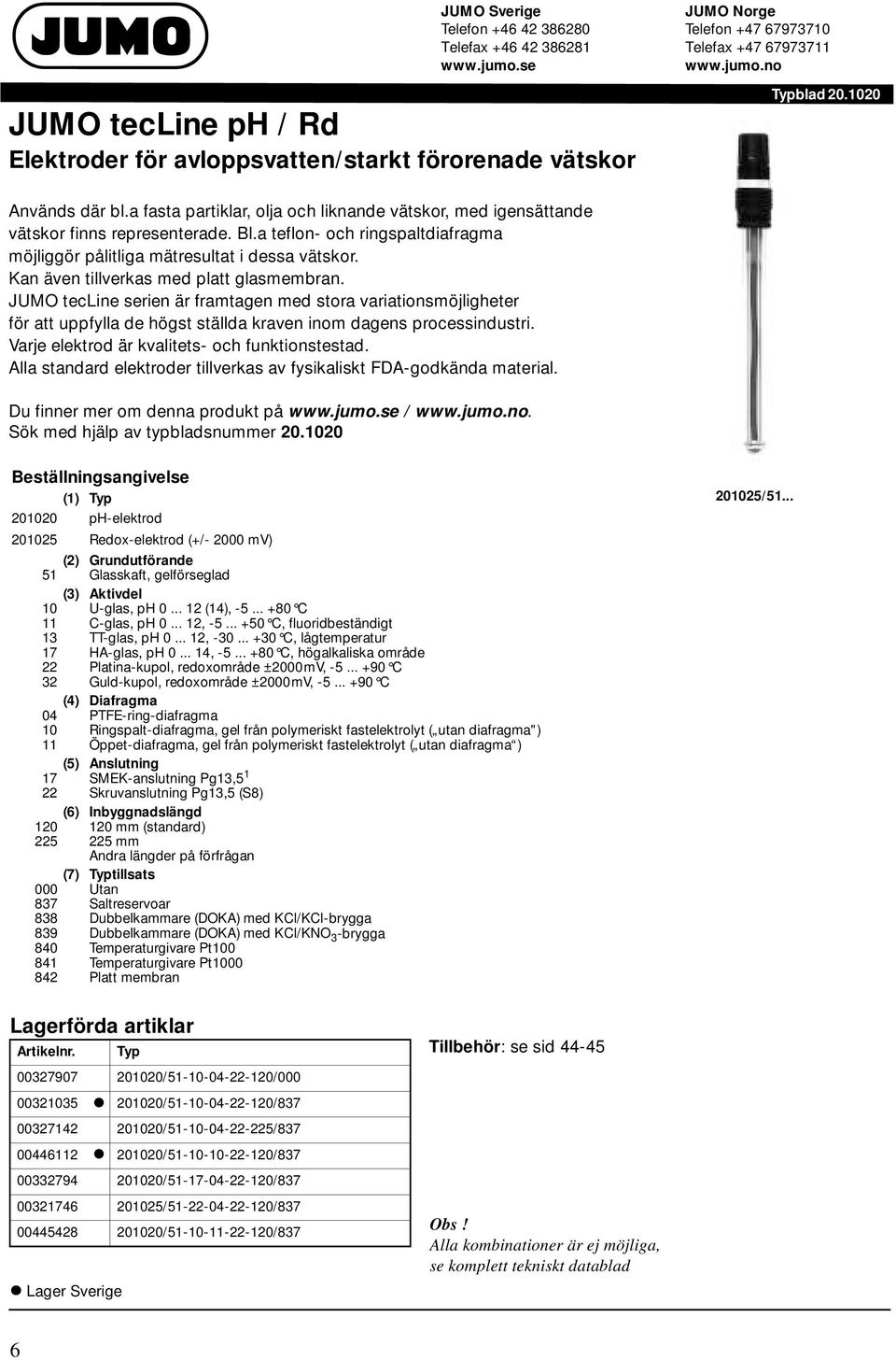 JUMO tecline serien är framtagen med stora variationsmöjligheter för att uppfylla de högst ställda kraven inom dagens processindustri. Varje elektrod är kvalitets- och funktionstestad.