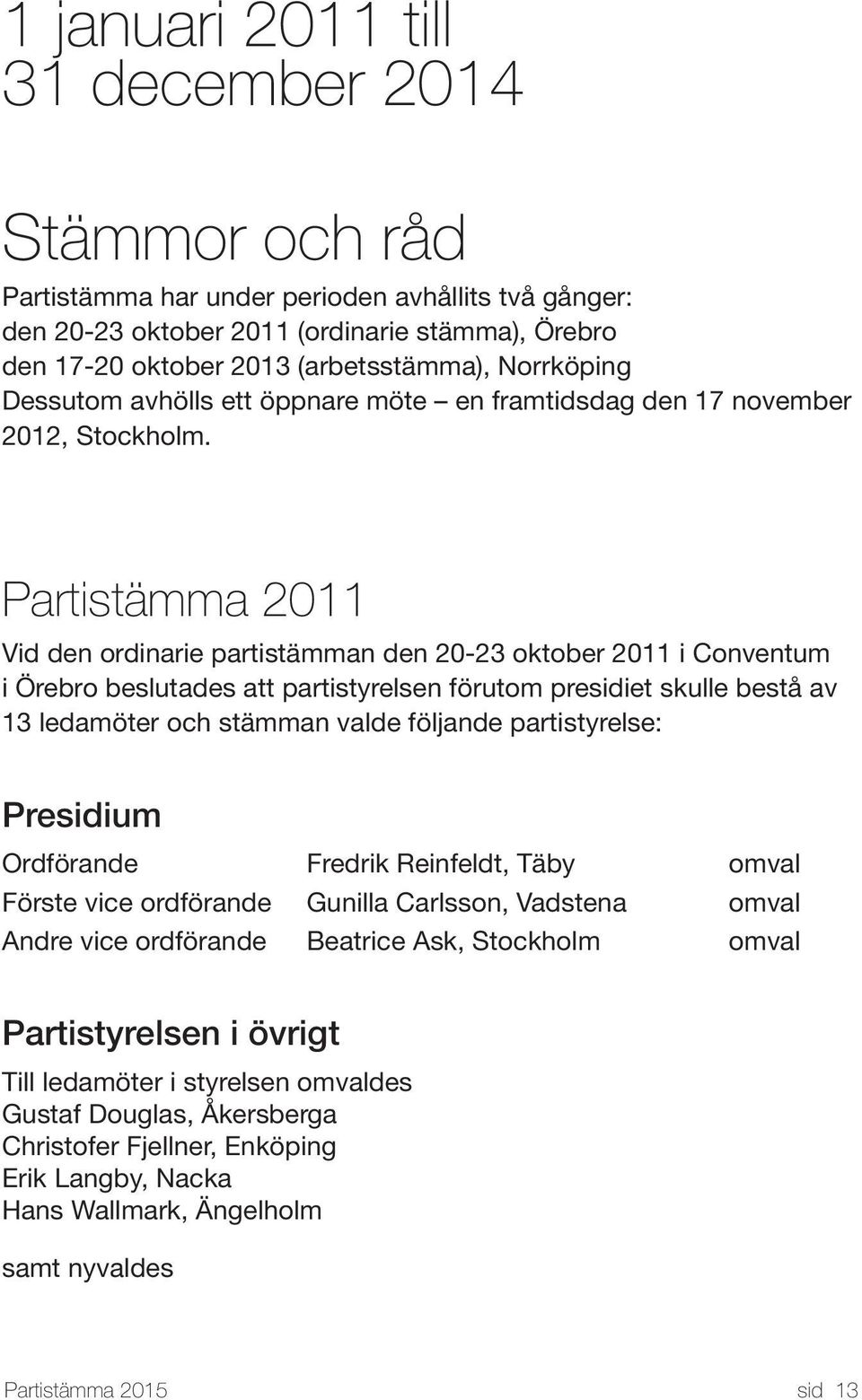 Partistämma 2011 Vid den ordinarie partistämman den 20-23 oktober 2011 i Conventum i Örebro beslutades att partistyrelsen förutom presidiet skulle bestå av 13 ledamöter och stämman valde följande