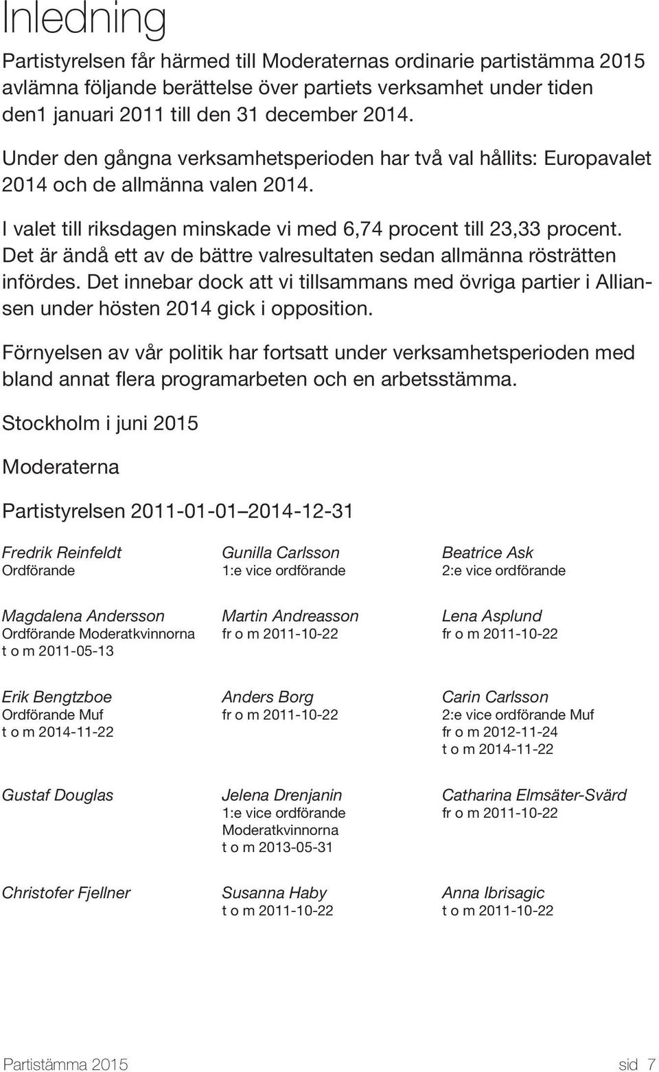 Det är ändå ett av de bättre valresultaten sedan allmänna rösträtten infördes. Det innebar dock att vi tillsammans med övriga partier i Alliansen under hösten 2014 gick i opposition.