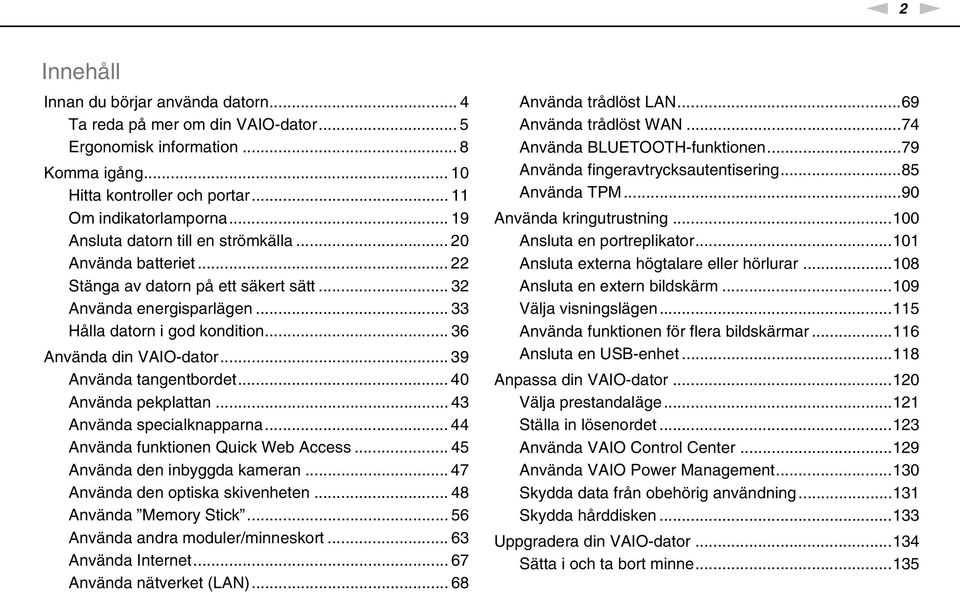 .. 39 Använda tangentbordet... 40 Använda pekplattan... 43 Använda specialknapparna... 44 Använda funktionen Quick Web Access... 45 Använda den inbyggda kameran... 47 Använda den optiska skivenheten.