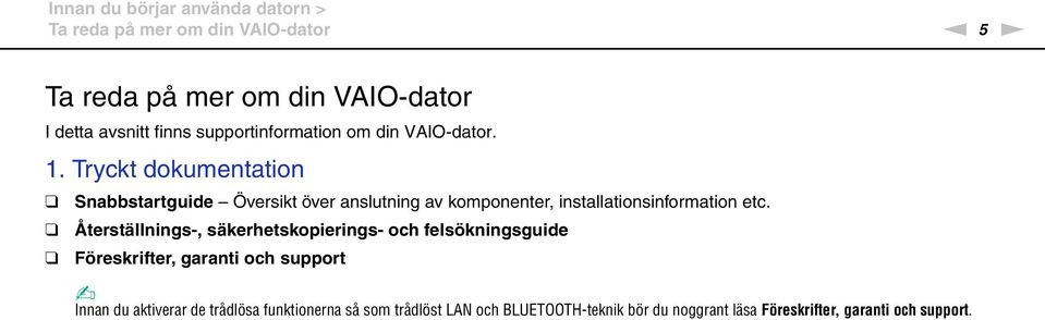 Tryckt dokumentation Snabbstartguide Översikt över anslutning av komponenter, installationsinformation etc.