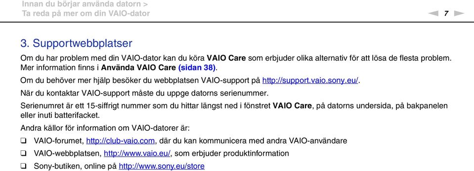 Om du behöver mer hjälp besöker du webbplatsen VAIO-support på http://support.vaio.sony.eu/. är du kontaktar VAIO-support måste du uppge datorns serienummer.