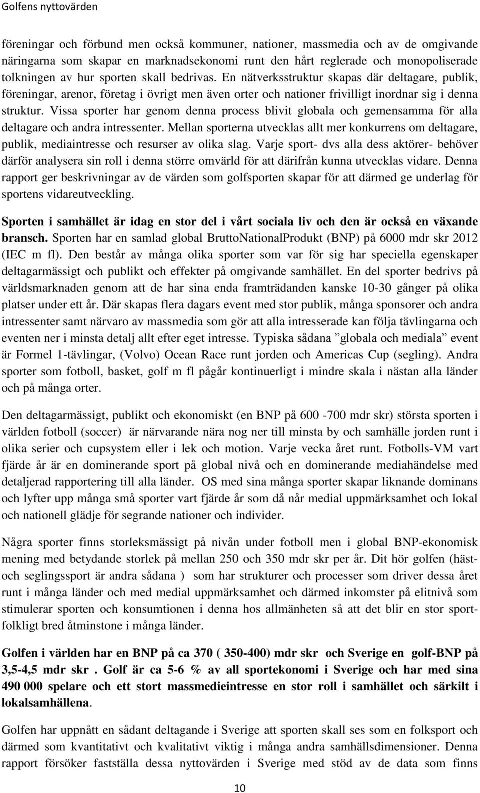 Vissa sporter har genom denna process blivit globala och gemensamma för alla deltagare och andra intressenter.