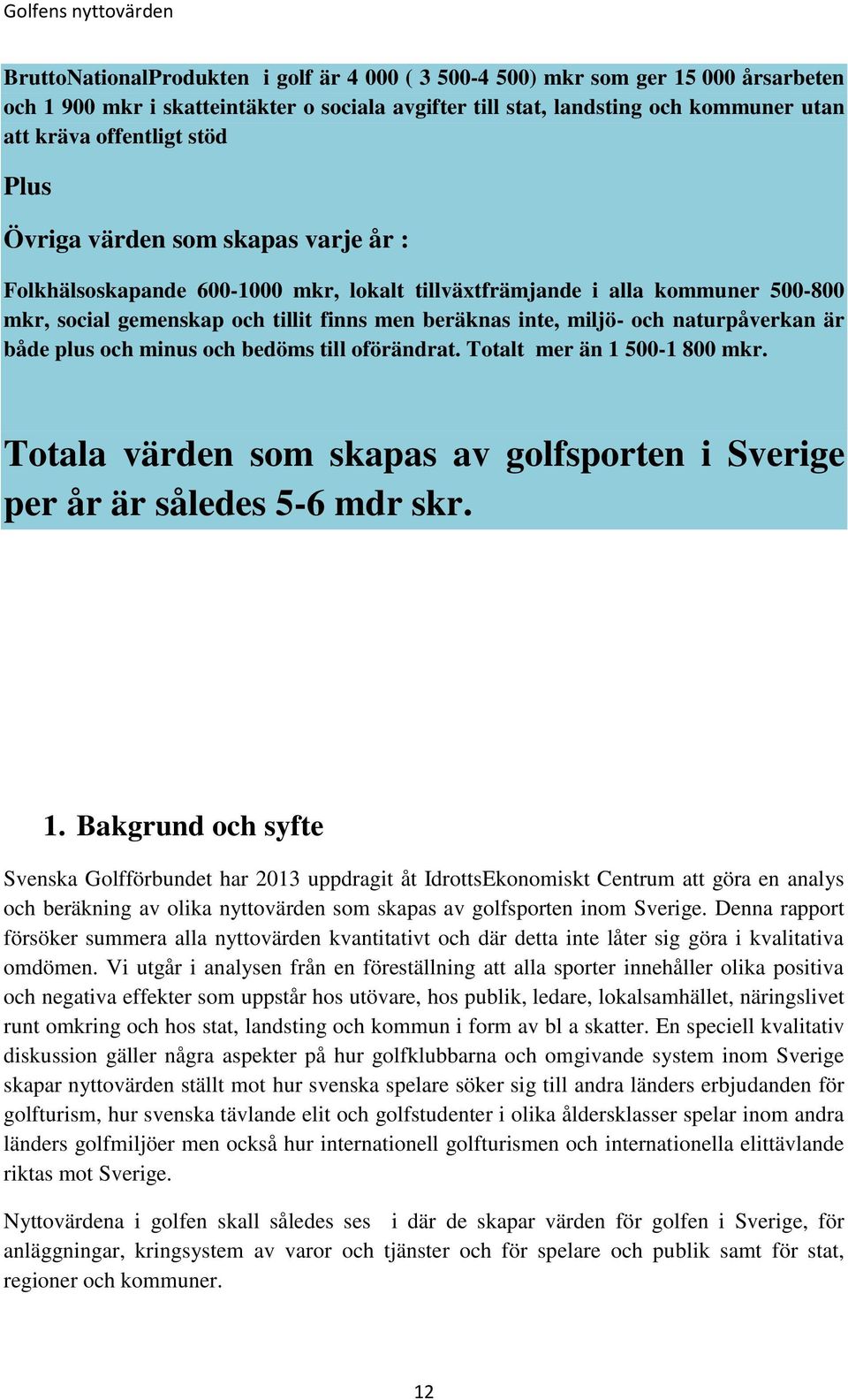 naturpåverkan är både plus och minus och bedöms till oförändrat. Totalt mer än 1 