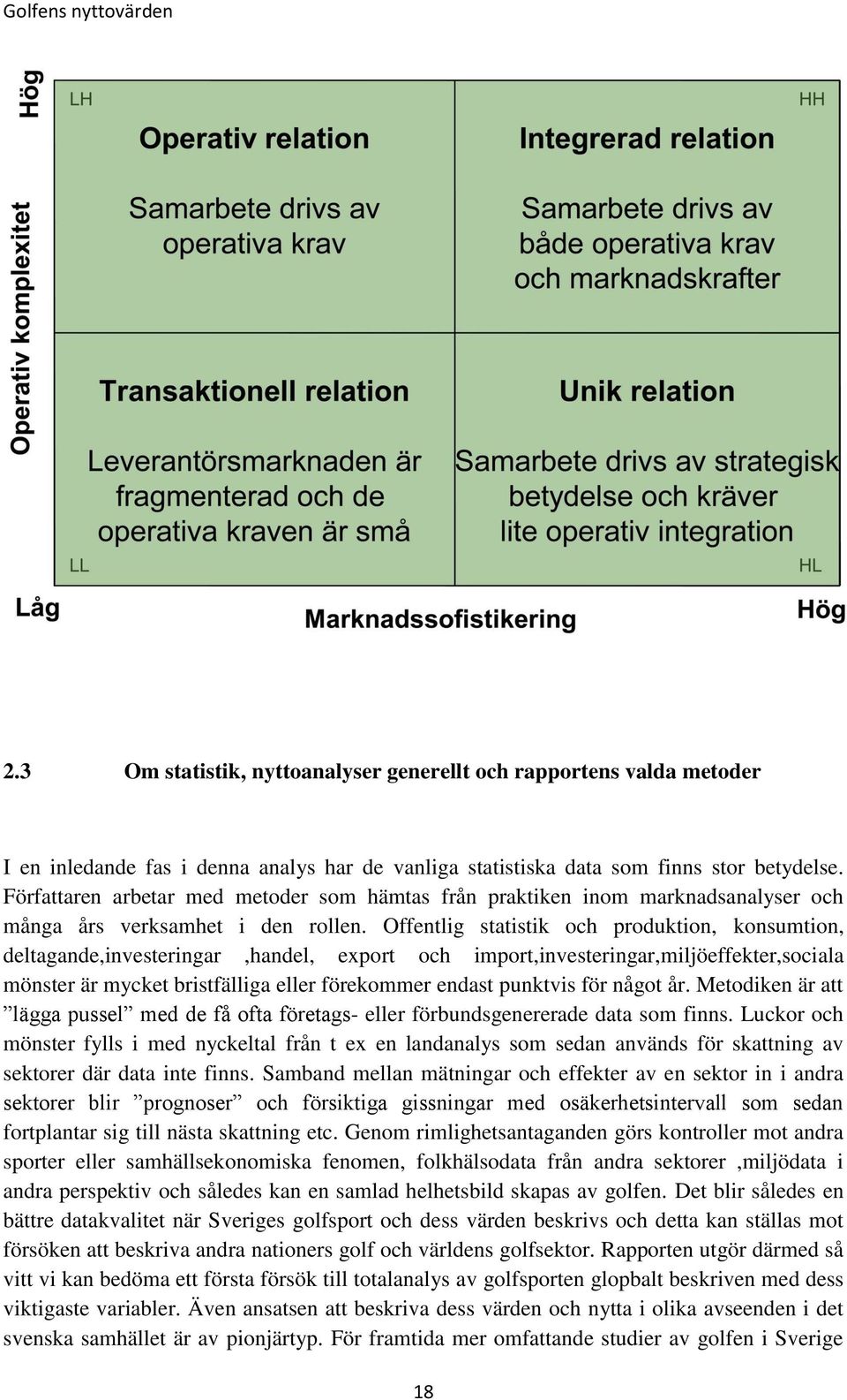 Offentlig statistik och produktion, konsumtion, deltagande,investeringar,handel, export och import,investeringar,miljöeffekter,sociala mönster är mycket bristfälliga eller förekommer endast punktvis