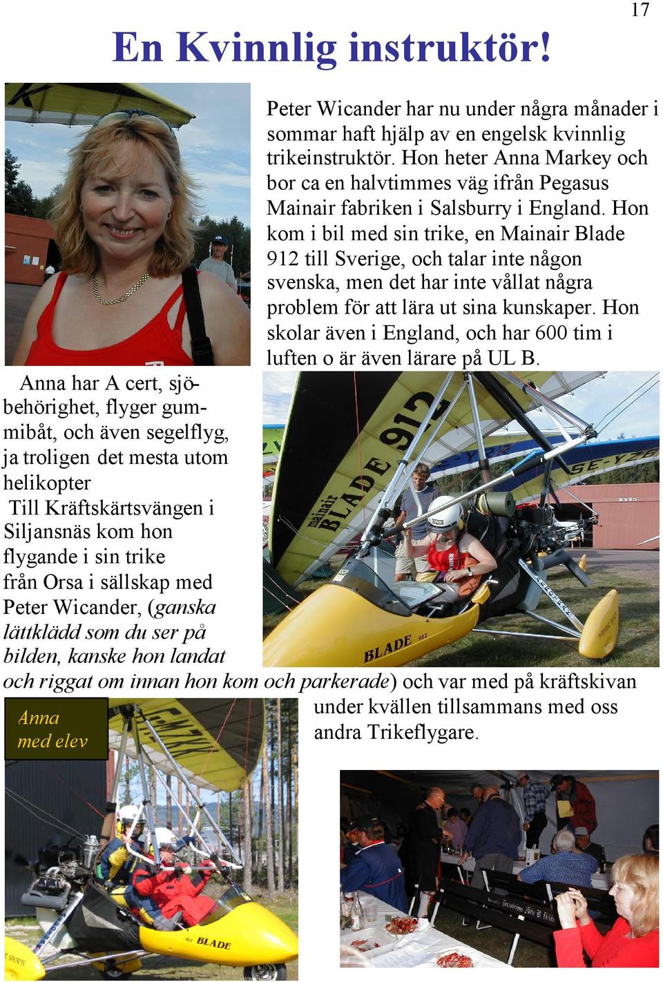 Hon kom i bil med sin trike, en Mainair Blade 912 till Sverige, och talar inte någon svenska, men det har inte vållat några problem för att lära ut sina kunskaper.
