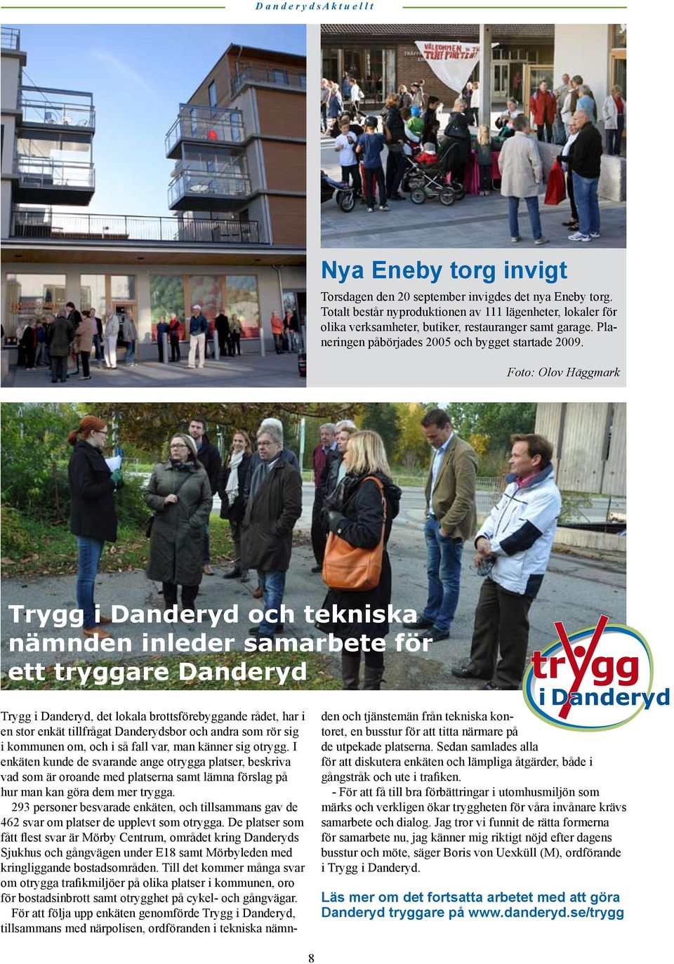 Foto: Olov Häggmark Trygg i Danderyd och tekniska nämnden inleder samarbete för ett tryggare Danderyd Trygg i Danderyd, det lokala brottsförebyggande rådet, har i en stor enkät tillfrågat