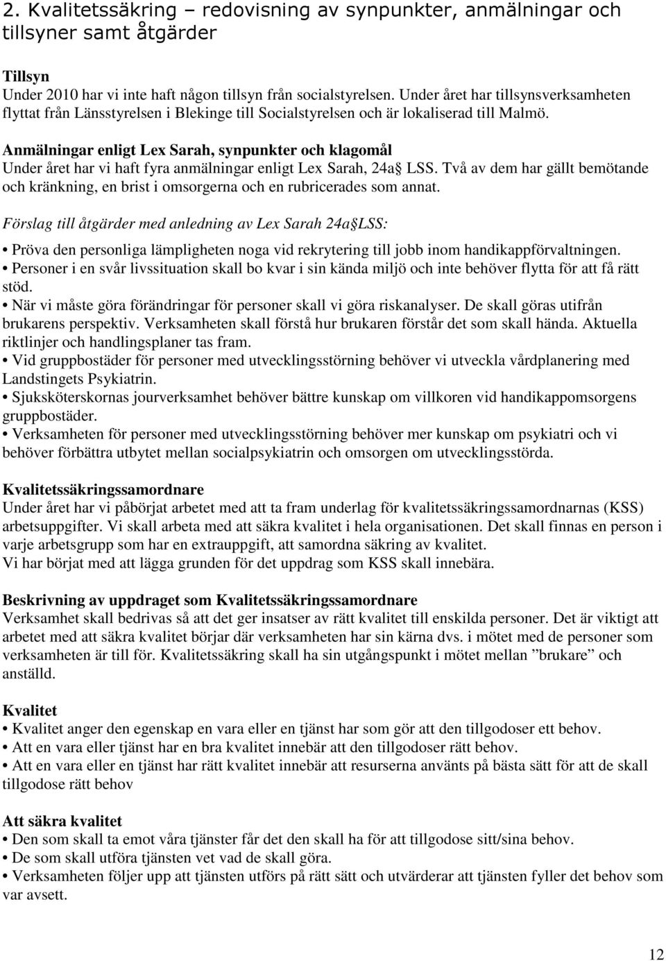 Anmälningar enligt Lex Sarah, synpunkter och klagomål Under året har vi haft fyra anmälningar enligt Lex Sarah, 24a LSS.