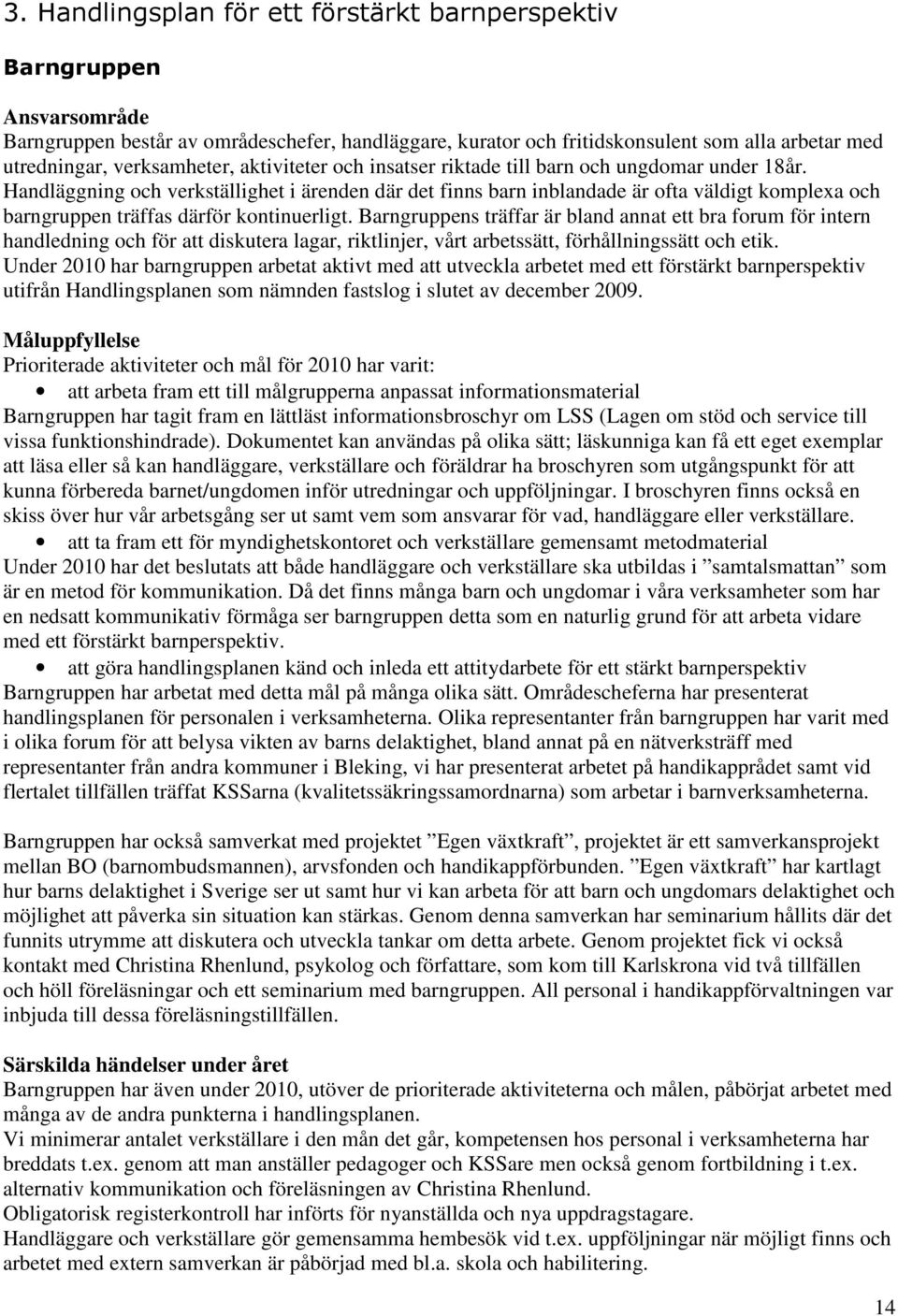 Handläggning och verkställighet i ärenden där det finns barn inblandade är ofta väldigt komplexa och barngruppen träffas därför kontinuerligt.