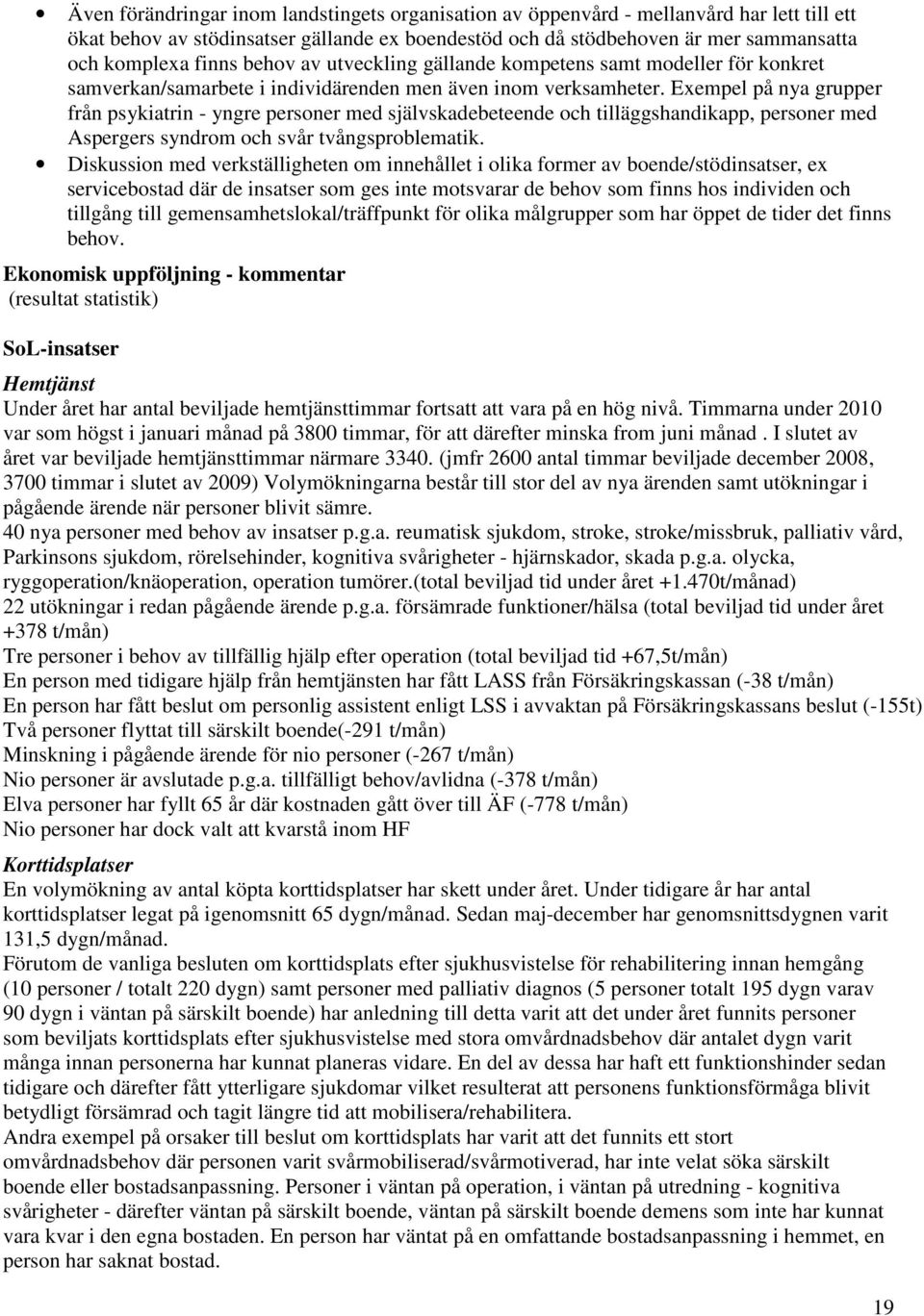 Exempel på nya grupper från psykiatrin - yngre personer med självskadebeteende och tilläggshandikapp, personer med Aspergers syndrom och svår tvångsproblematik.