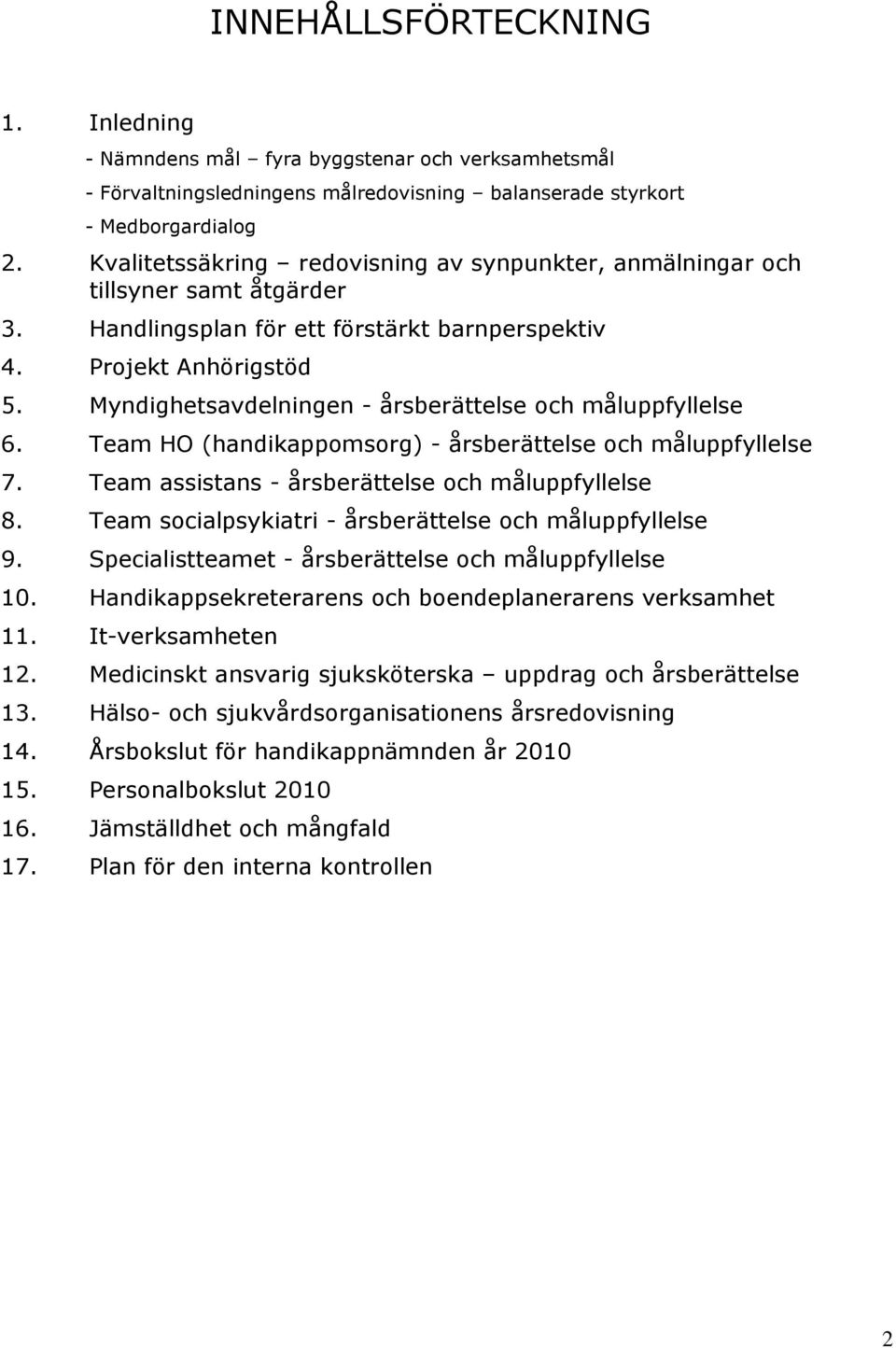 Myndighetsavdelningen - årsberättelse och måluppfyllelse 6. Team HO (handikappomsorg) - årsberättelse och måluppfyllelse 7. Team assistans - årsberättelse och måluppfyllelse 8.