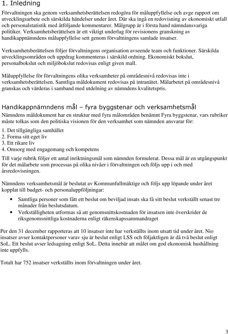 Verksamhetsberättelsen är ett viktigt underlag för revisionens granskning av handikappnämndens måluppfyllelse sett genom förvaltningens samlade insatser.