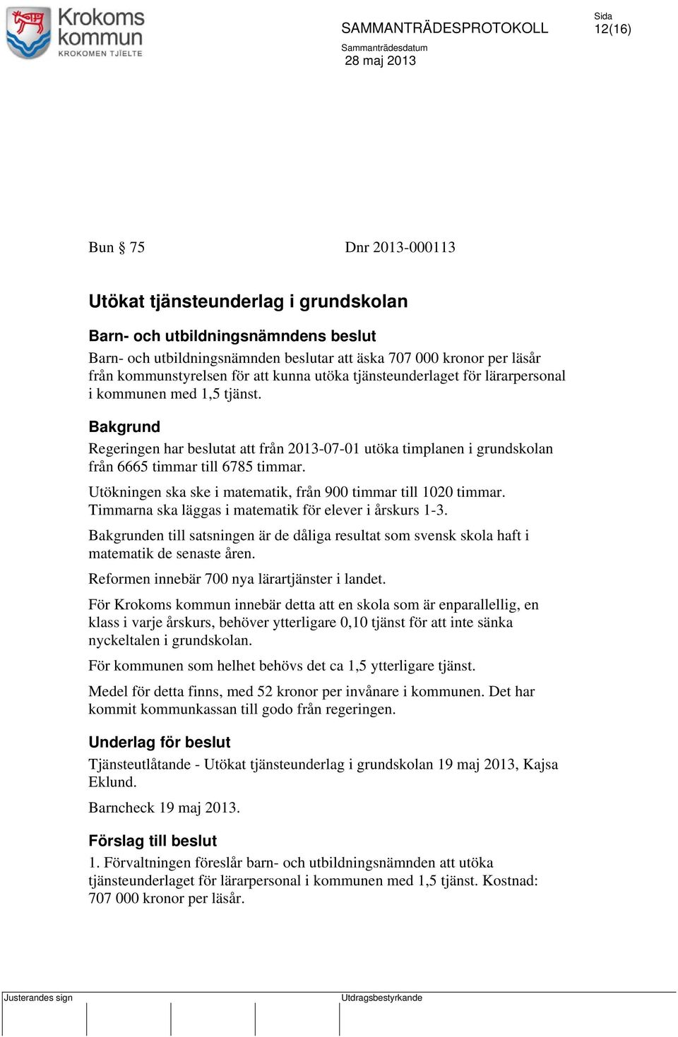 Utökningen ska ske i matematik, från 900 timmar till 1020 timmar. Timmarna ska läggas i matematik för elever i årskurs 1-3.