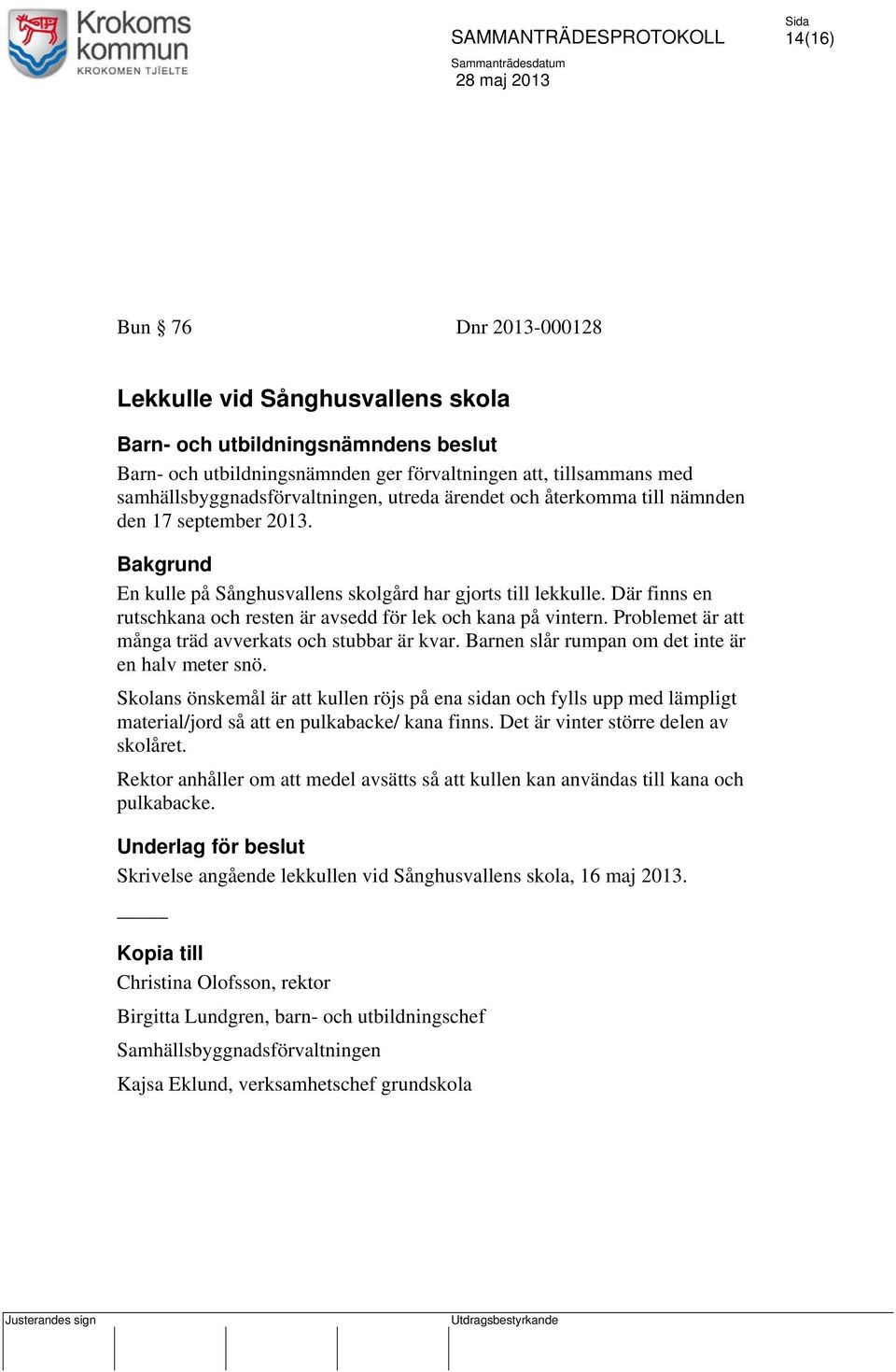 Där finns en rutschkana och resten är avsedd för lek och kana på vintern. Problemet är att många träd avverkats och stubbar är kvar. Barnen slår rumpan om det inte är en halv meter snö.