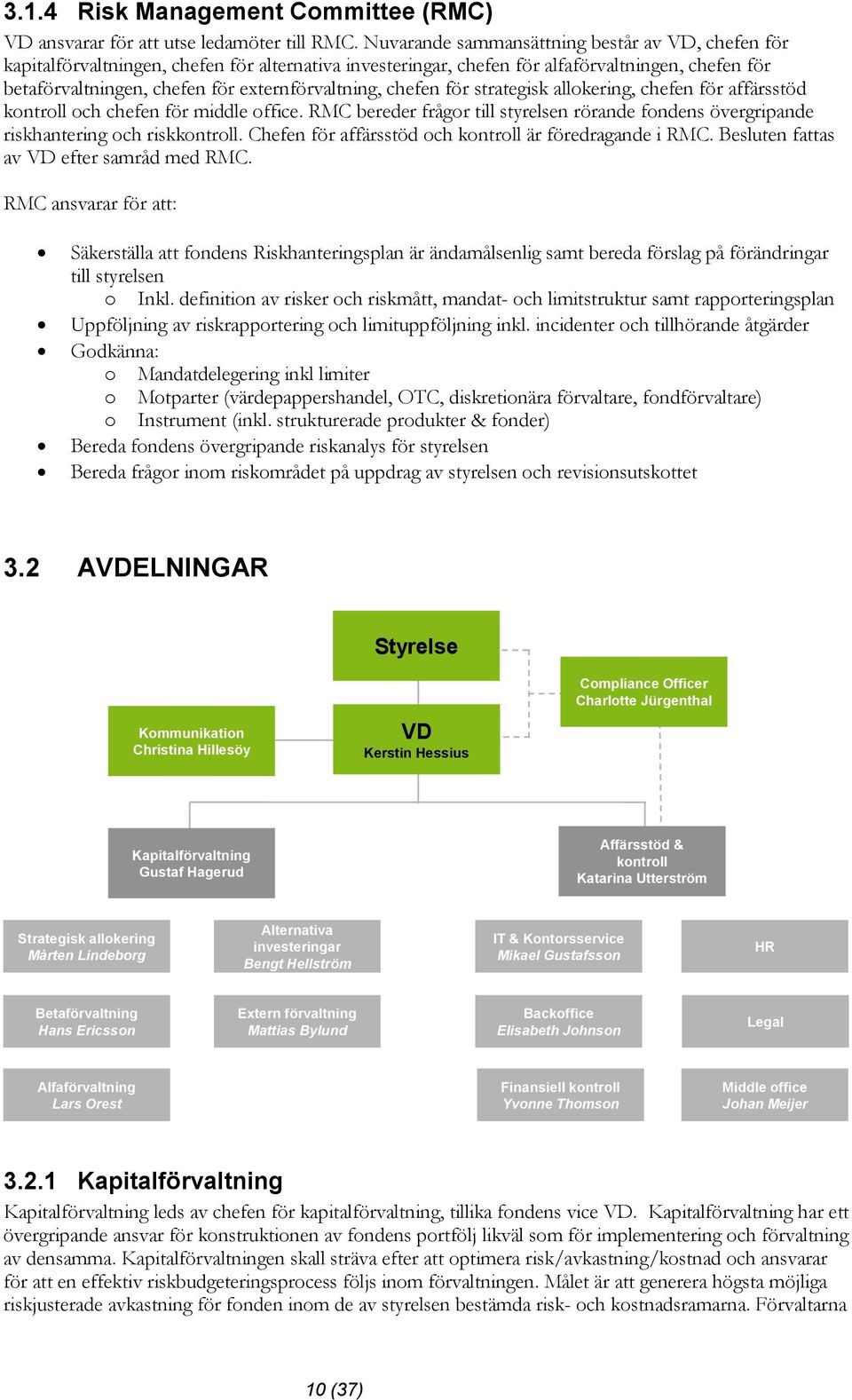 chefen för strategisk allokering, chefen för affärsstöd kontroll och chefen för middle office. RMC bereder frågor till styrelsen rörande fondens övergripande riskhantering och riskkontroll.