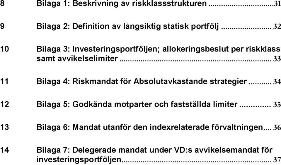 .. 33 11 Bilaga 4: Riskmandat för Absolutavkastande strategier... 34 12 Bilaga 5: Godkända motparter och fastställda limiter.