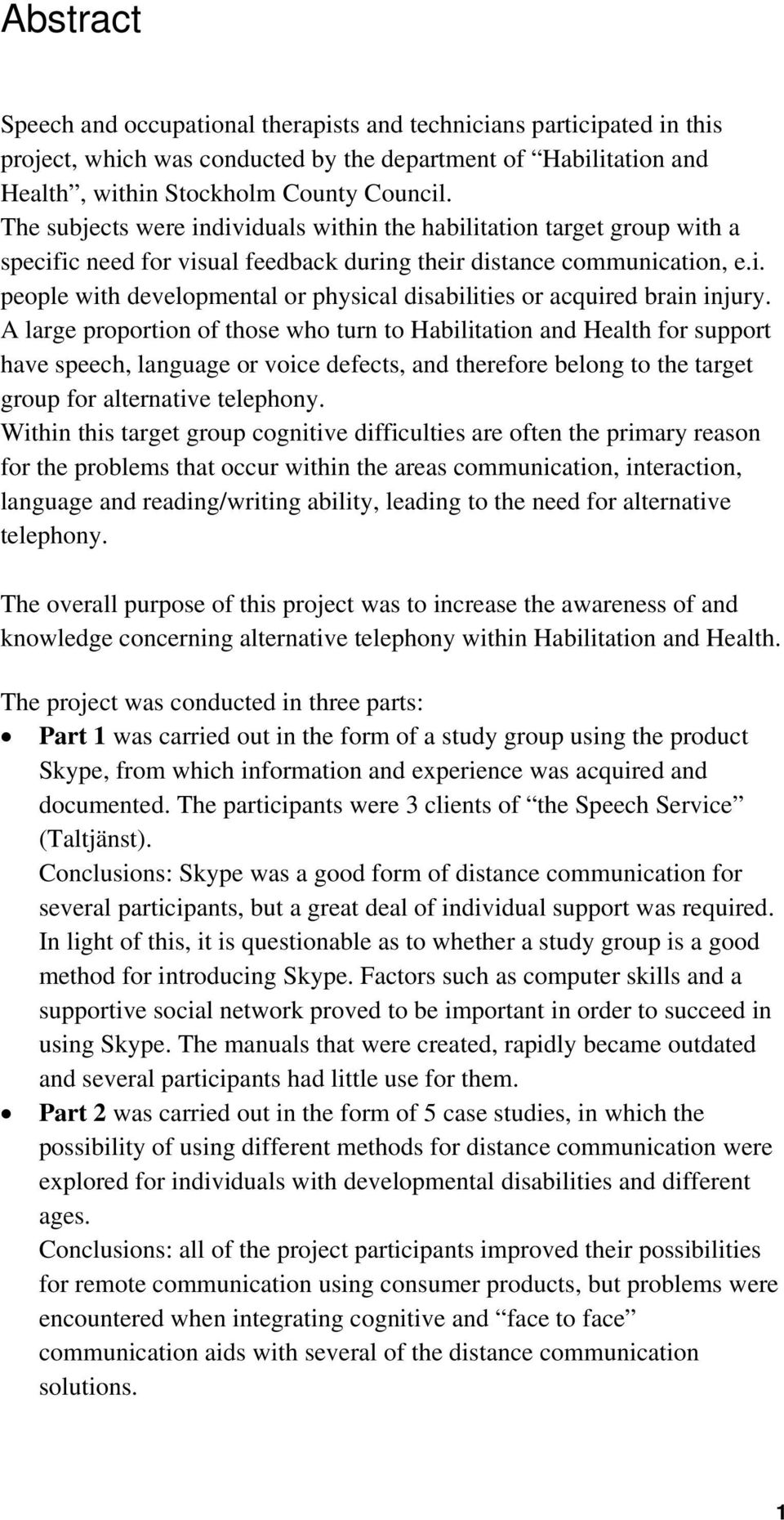 A large proportion of those who turn to Habilitation and Health for support have speech, language or voice defects, and therefore belong to the target group for alternative telephony.