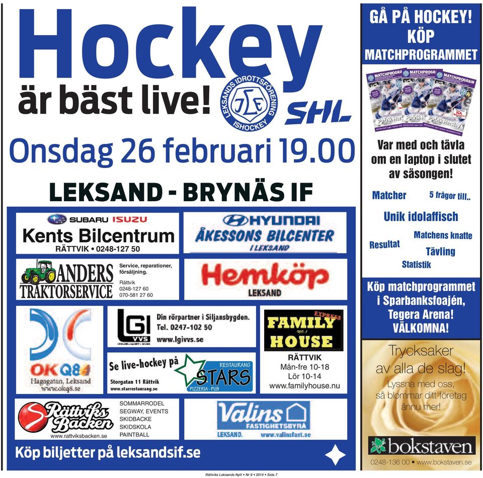 00 Omgång 1 Leksands IF Brynäs IF FINA PRISER! Se annons! MATCHVÄRD DALARNA Patrik Hersley Matchens Profil Lagen Statistik Unik idolaffisch i mitten Matcher TÄVLING Varje hemmamatch! FINA PRISER! Se annons! MATCHPROGRAM Matchprogrammet i Tegera Arena 2013-2014 TÄVLING FINA PRISER!